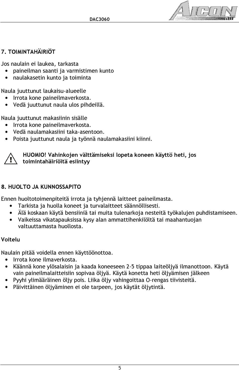 HUOMIO! Vahinkojen välttämiseksi lopeta koneen käyttö heti, jos toimintahäiriöitä esiintyy 8. HUOLTO JA KUNNOSSAPITO Ennen huoltotoimenpiteitä irrota ja tyhjennä laitteet paineilmasta.