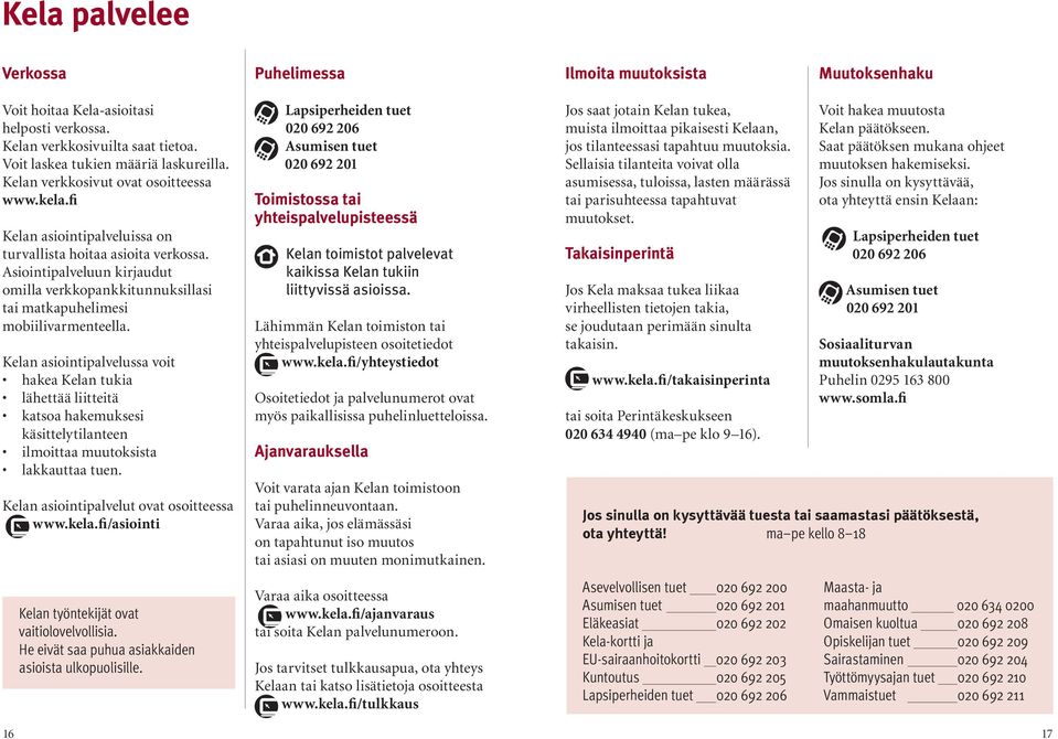Asiointipalveluun kirjaudut omilla verkkopankkitunnuksillasi tai matkapuhelimesi mobiilivarmenteella.