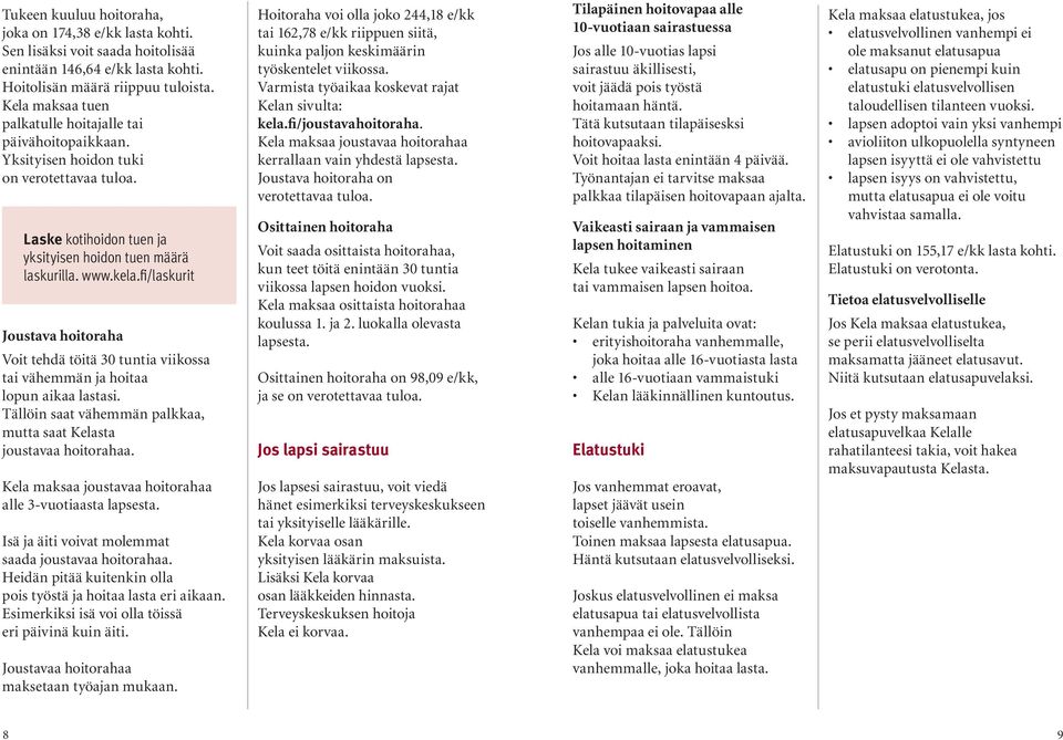 fi/laskurit Joustava hoitoraha Voit tehdä töitä 30 tuntia viikossa tai vähemmän ja hoitaa lopun aikaa lastasi. Tällöin saat vähemmän palkkaa, mutta saat Kelasta joustavaa hoitorahaa.