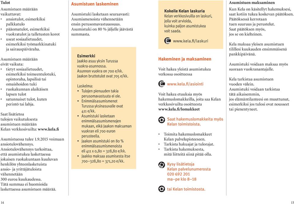 Asumistuen määrään eivät vaikuta: tietyt sosiaalietuudet, esimerkiksi toimeentulotuki, opintoraha, lapsilisä tai omaishoidon tuki ruokakunnan alaikäisen lapsen tulot satunnaiset tulot, kuten perintö