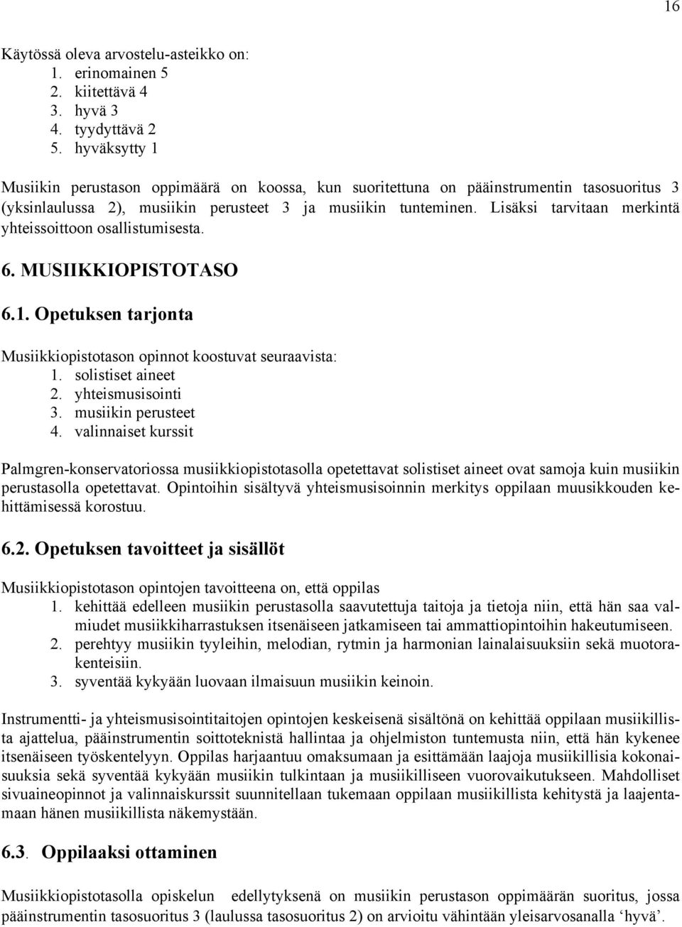 Lisäksi tarvitaan merkintä yhteissoittoon osallistumisesta. 6. MUSIIKKIOPISTOTASO 6.1. Opetuksen tarjonta Musiikkiopistotason opinnot koostuvat seuraavista: 1. solistiset aineet 2. yhteismusisointi 3.