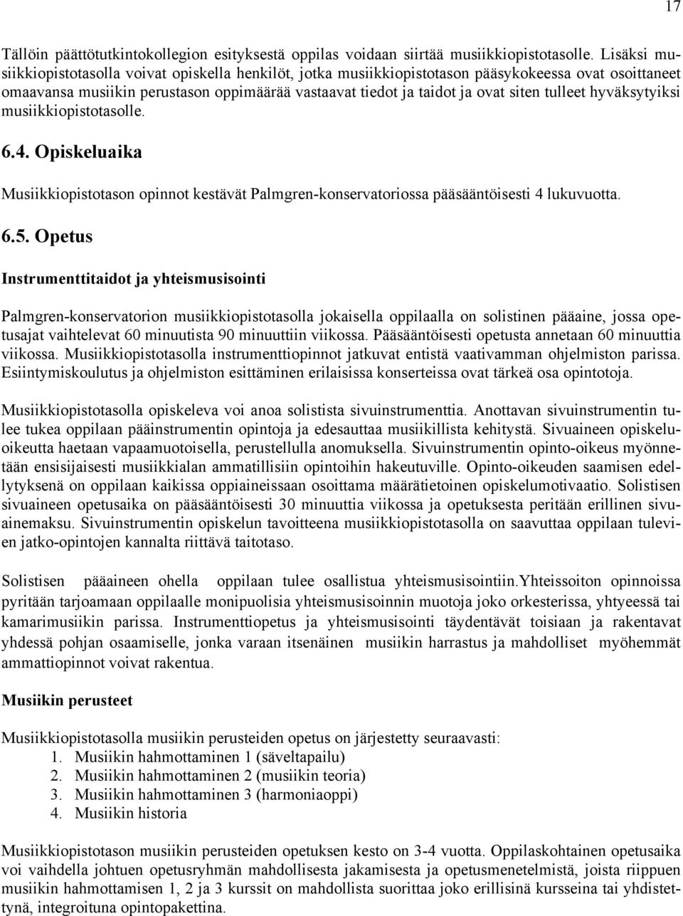 tulleet hyväksytyiksi musiikkiopistotasolle. 6.4. Opiskeluaika Musiikkiopistotason opinnot kestävät Palmgren-konservatoriossa pääsääntöisesti 4 lukuvuotta. 6.5.