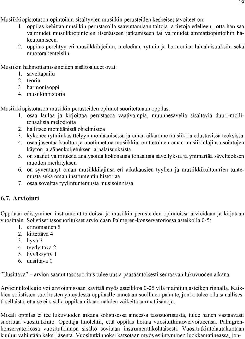 oppilas perehtyy eri musiikkilajeihin, melodian, rytmin ja harmonian lainalaisuuksiin sekä muotorakenteisiin. Musiikin hahmottamisaineiden sisältöalueet ovat: 1. säveltapailu 2. teoria 3.