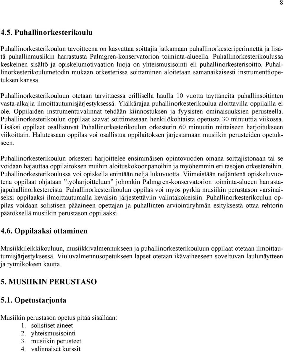 toiminta-alueella. Puhallinorkesterikoulussa keskeinen sisältö ja opiskelumotivaation luoja on yhteismusisointi eli puhallinorkesterisoitto.