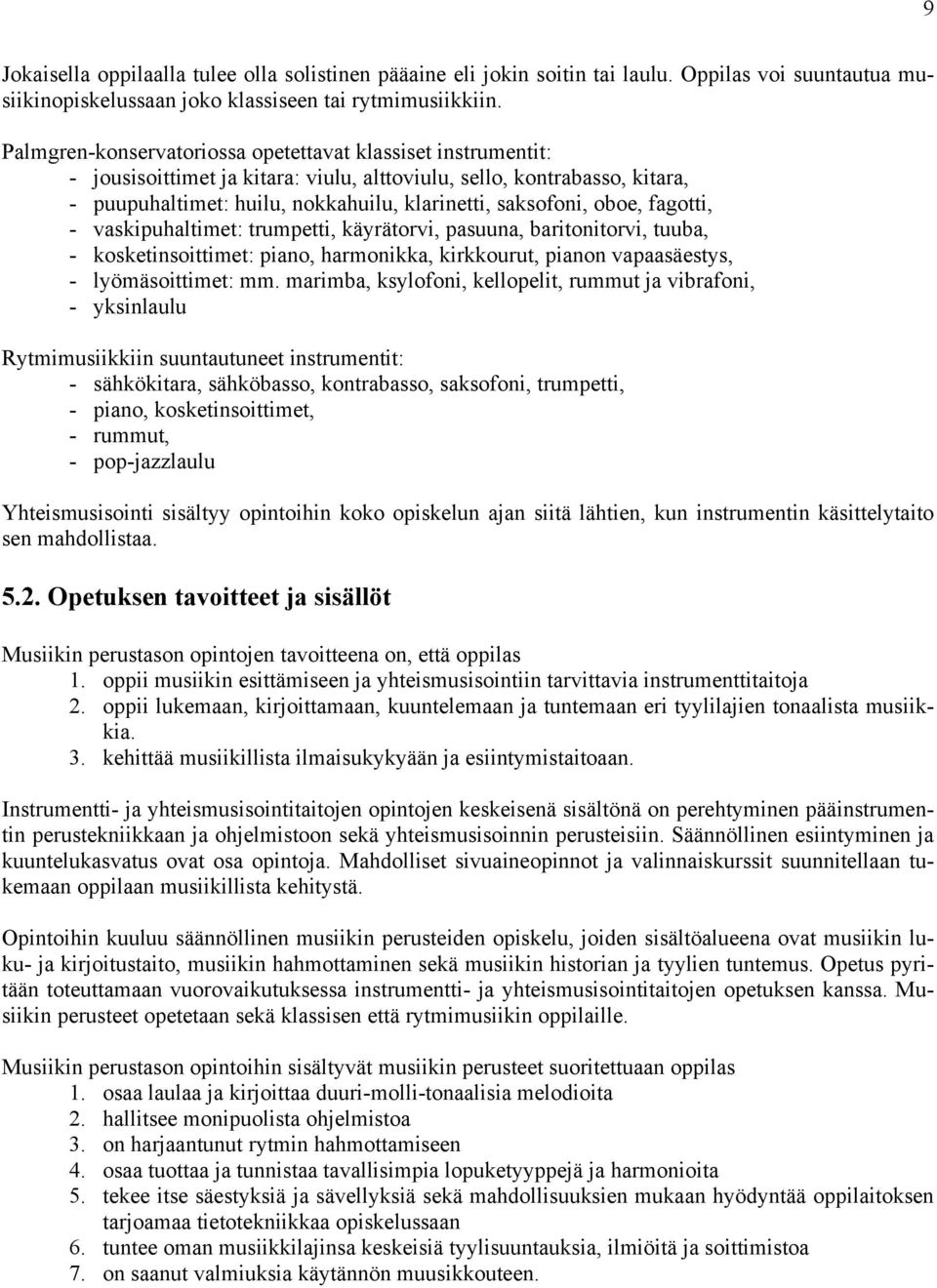 oboe, fagotti, - vaskipuhaltimet: trumpetti, käyrätorvi, pasuuna, baritonitorvi, tuuba, - kosketinsoittimet: piano, harmonikka, kirkkourut, pianon vapaasäestys, - lyömäsoittimet: mm.