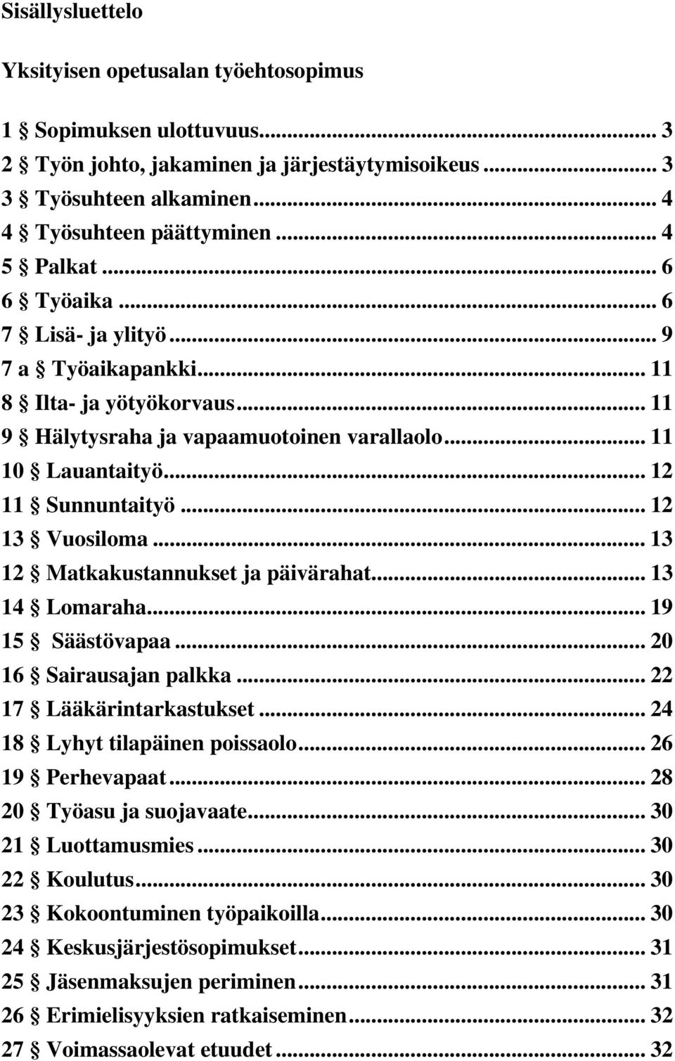 .. 12 13 Vuosiloma... 13 12 Matkakustannukset ja päivärahat... 13 14 Lomaraha... 19 15 Säästövapaa... 20 16 Sairausajan palkka... 22 17 Lääkärintarkastukset... 24 18 Lyhyt tilapäinen poissaolo.