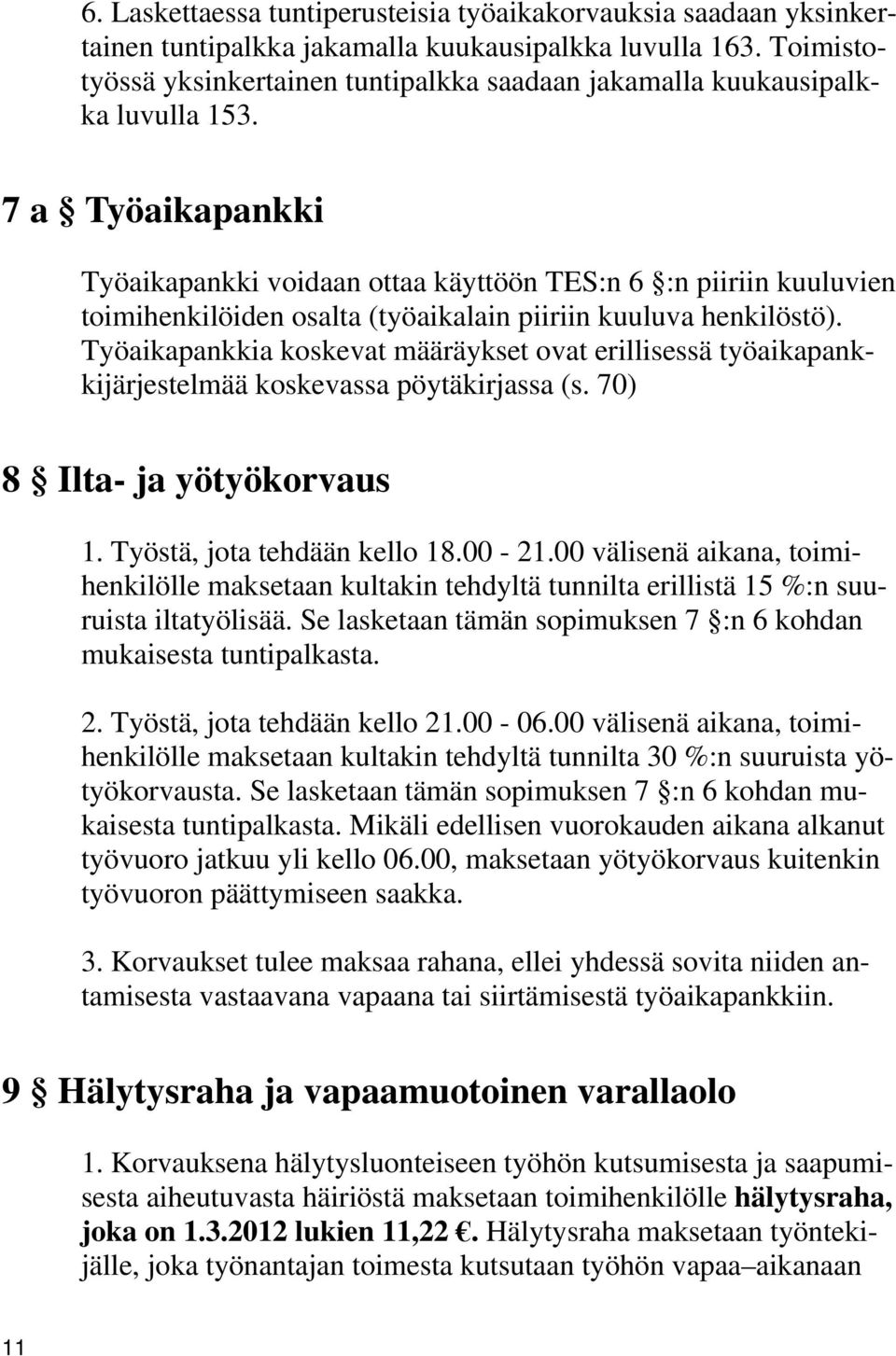 7 a Työaikapankki Työaikapankki voidaan ottaa käyttöön TES:n 6 :n piiriin kuuluvien toimihenkilöiden osalta (työaikalain piiriin kuuluva henkilöstö).