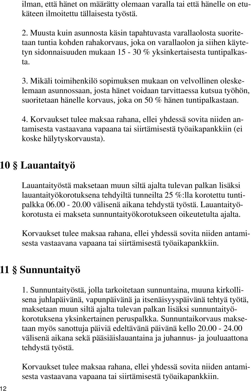 Mikäli toimihenkilö sopimuksen mukaan on velvollinen oleskelemaan asunnossaan, josta hänet voidaan tarvittaessa kutsua työhön, suoritetaan hänelle korvaus, joka on 50 % hänen tuntipalkastaan. 4.