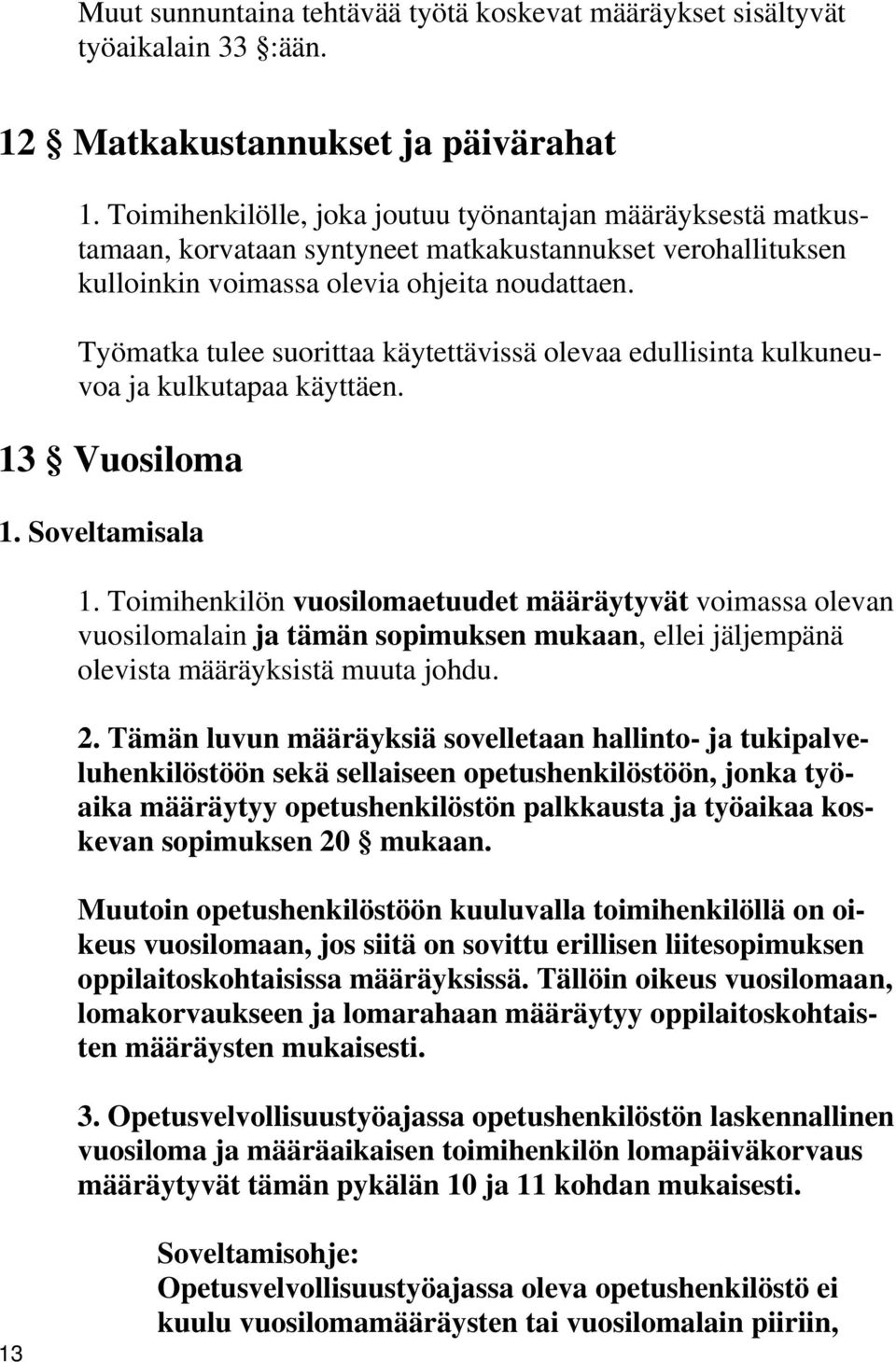 Työmatka tulee suorittaa käytettävissä olevaa edullisinta kulkuneuvoa ja kulkutapaa käyttäen. 13 Vuosiloma 1. Soveltamisala 1.