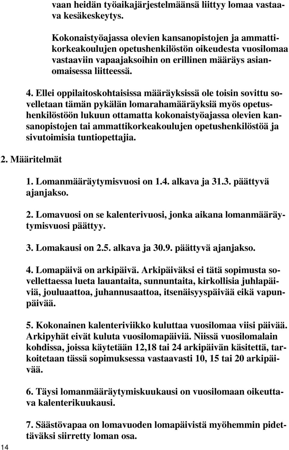 Ellei oppilaitoskohtaisissa määräyksissä ole toisin sovittu sovelletaan tämän pykälän lomarahamääräyksiä myös opetushenkilöstöön lukuun ottamatta kokonaistyöajassa olevien kansanopistojen tai