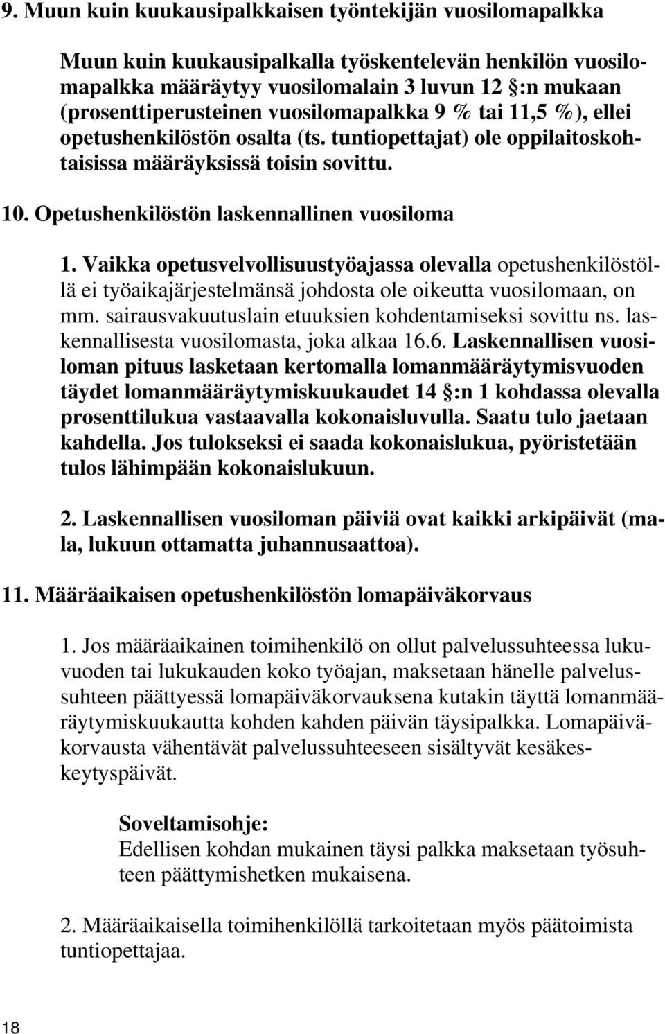 Vaikka opetusvelvollisuustyöajassa olevalla opetushenkilöstöllä ei työaikajärjestelmänsä johdosta ole oikeutta vuosilomaan, on mm. sairausvakuutuslain etuuksien kohdentamiseksi sovittu ns.