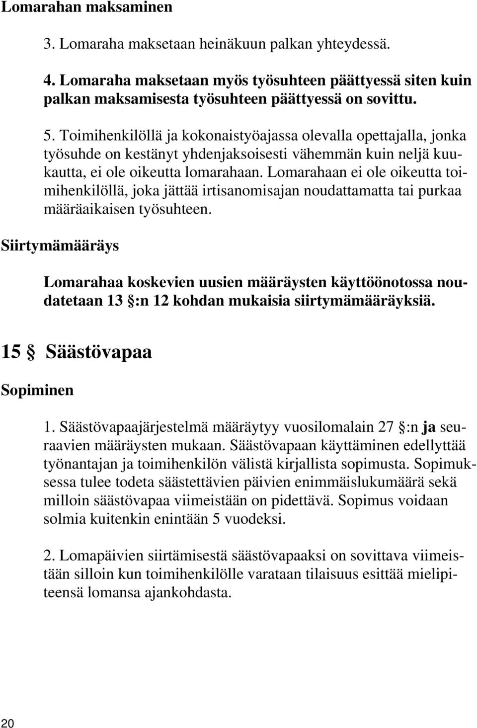 Lomarahaan ei ole oikeutta toimihenkilöllä, joka jättää irtisanomisajan noudattamatta tai purkaa määräaikaisen työsuhteen.