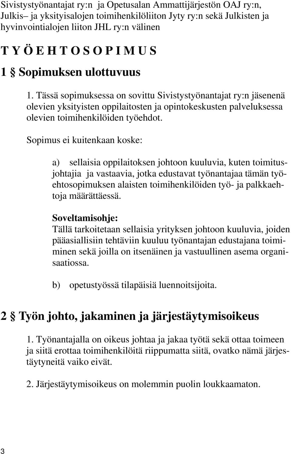 Sopimus ei kuitenkaan koske: a) sellaisia oppilaitoksen johtoon kuuluvia, kuten toimitusjohtajia ja vastaavia, jotka edustavat työnantajaa tämän työehtosopimuksen alaisten toimihenkilöiden työ- ja