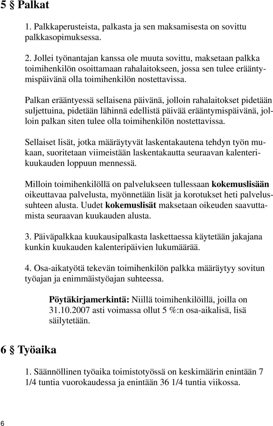 Palkan erääntyessä sellaisena päivänä, jolloin rahalaitokset pidetään suljettuina, pidetään lähinnä edellistä päivää erääntymispäivänä, jolloin palkan siten tulee olla toimihenkilön nostettavissa.