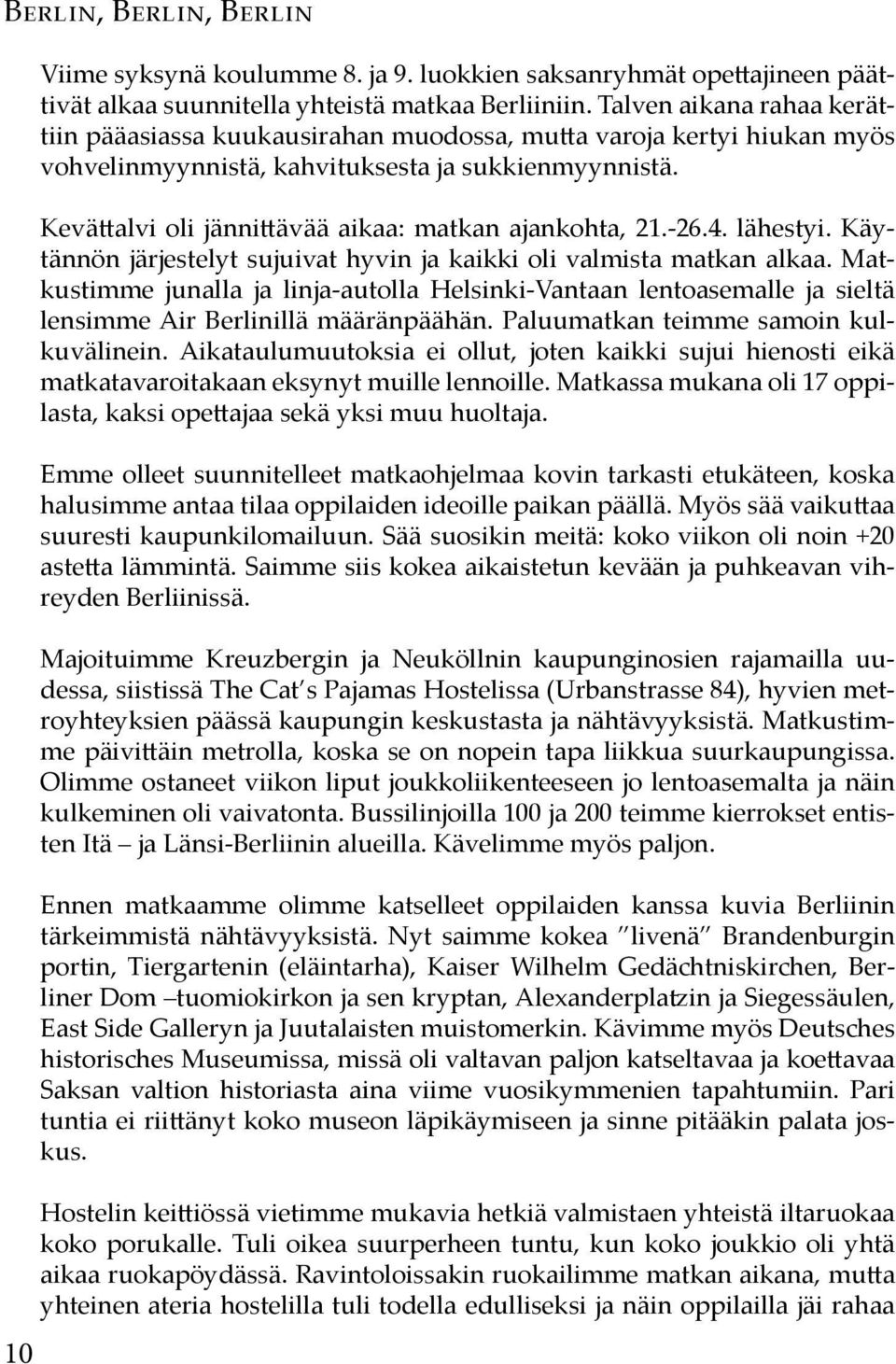 Kevättalvi oli jännittävää aikaa: matkan ajankohta, 21.-26.4. lähestyi. Käytännön järjestelyt sujuivat hyvin ja kaikki oli valmista matkan alkaa.