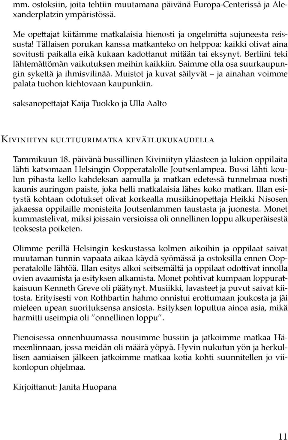 Saimme olla osa suurkaupungin sykettä ja ihmisvilinää. Muistot ja kuvat säilyvät ja ainahan voimme palata tuohon kiehtovaan kaupunkiin.