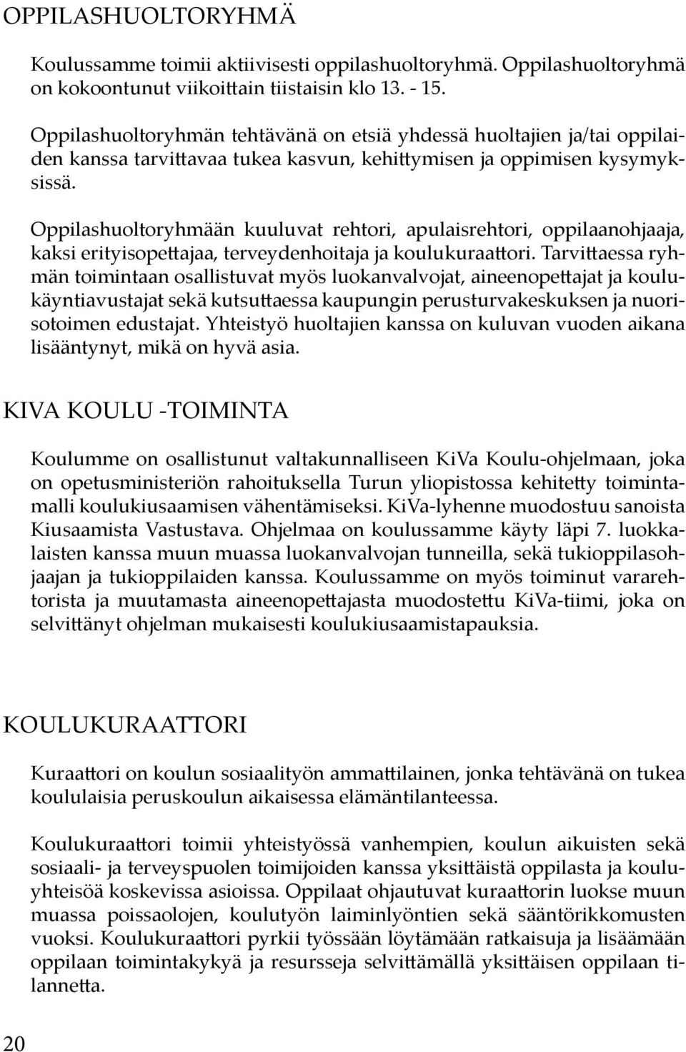 Oppilashuoltoryhmään kuuluvat rehtori, apulaisrehtori, oppilaanohjaaja, kaksi erityisopettajaa, terveydenhoitaja ja koulukuraattori.