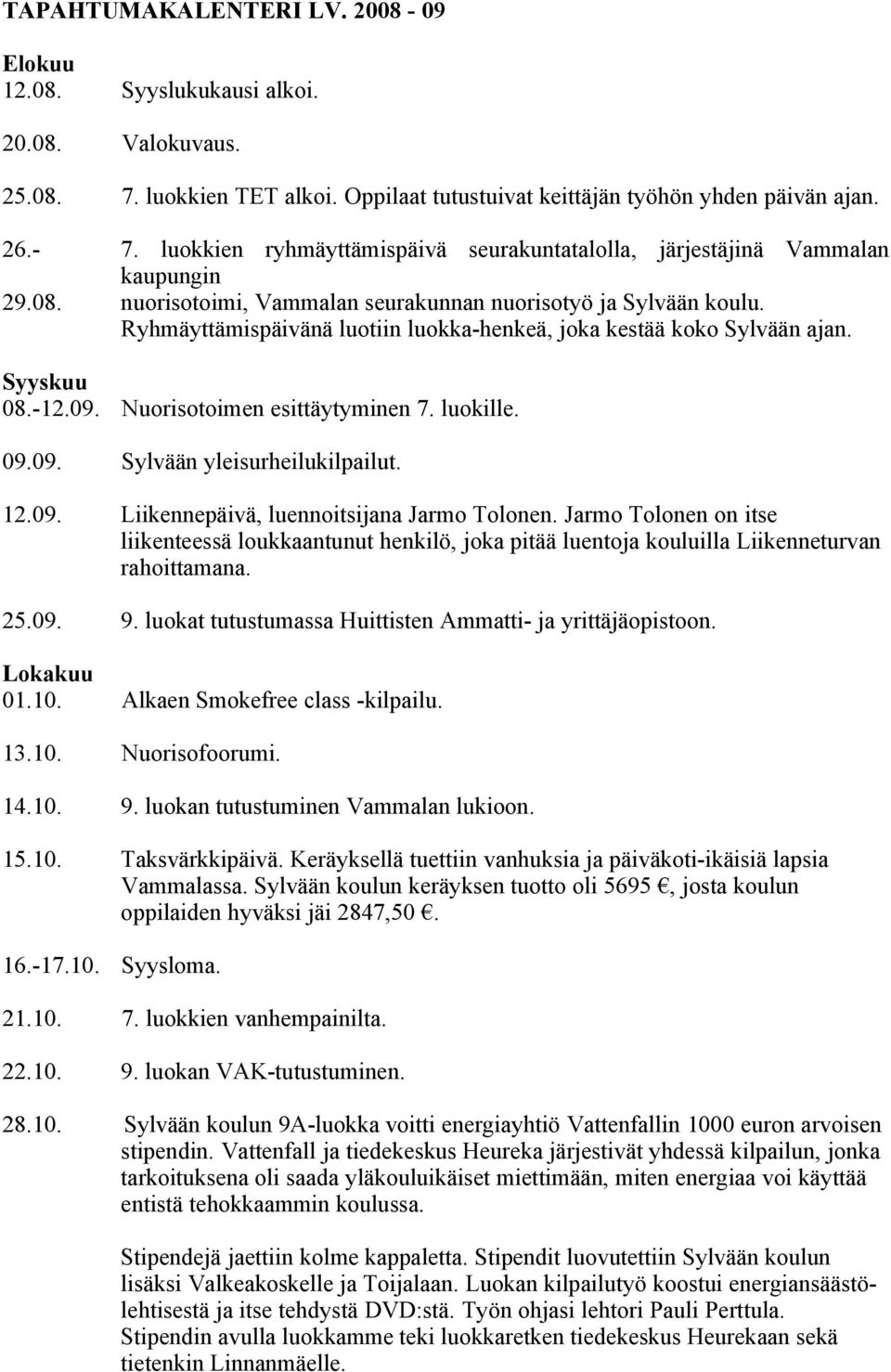 Ryhmäyttämispäivänä luotiin luokka-henkeä, joka kestää koko Sylvään ajan. Syyskuu 08.-12.09. Nuorisotoimen esittäytyminen 7. luokille. 09.09. Sylvään yleisurheilukilpailut. 12.09. Liikennepäivä, luennoitsijana Jarmo Tolonen.