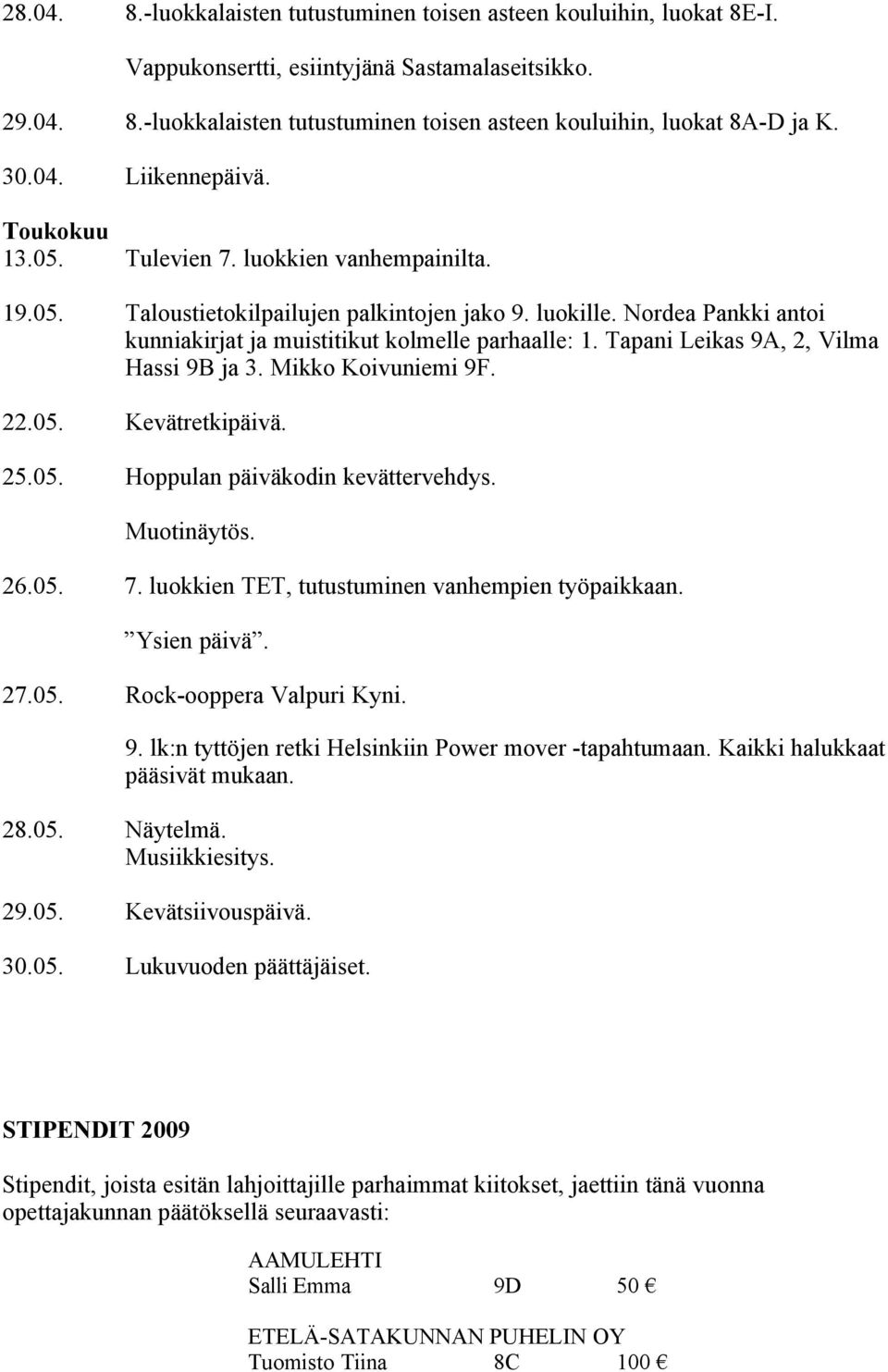 Nordea Pankki antoi kunniakirjat ja muistitikut kolmelle parhaalle: 1. Tapani Leikas 9A, 2, Vilma Hassi 9B ja 3. Mikko Koivuniemi 9F. 22.05. Kevätretkipäivä. 25.05. Hoppulan päiväkodin kevättervehdys.