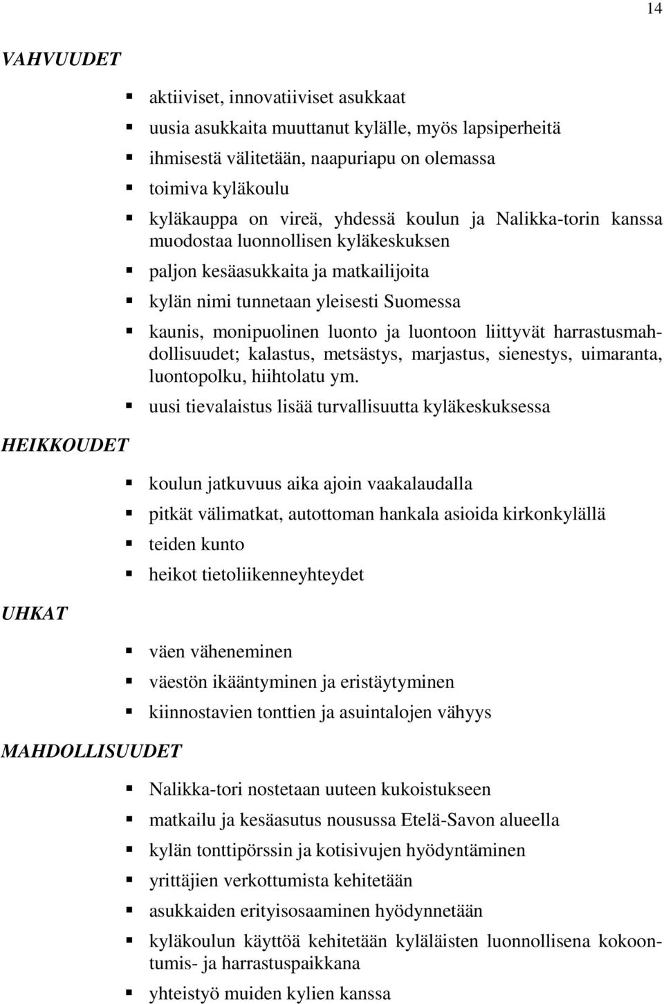 luonto ja luontoon liittyvät harrastusmahdollisuudet; kalastus, metsästys, marjastus, sienestys, uimaranta, luontopolku, hiihtolatu ym.