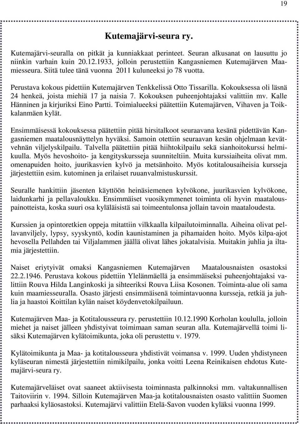 Kokouksessa oli läsnä 24 henkeä, joista miehiä 17 ja naisia 7. Kokouksen puheenjohtajaksi valittiin mv. Kalle Hänninen ja kirjuriksi Eino Partti.