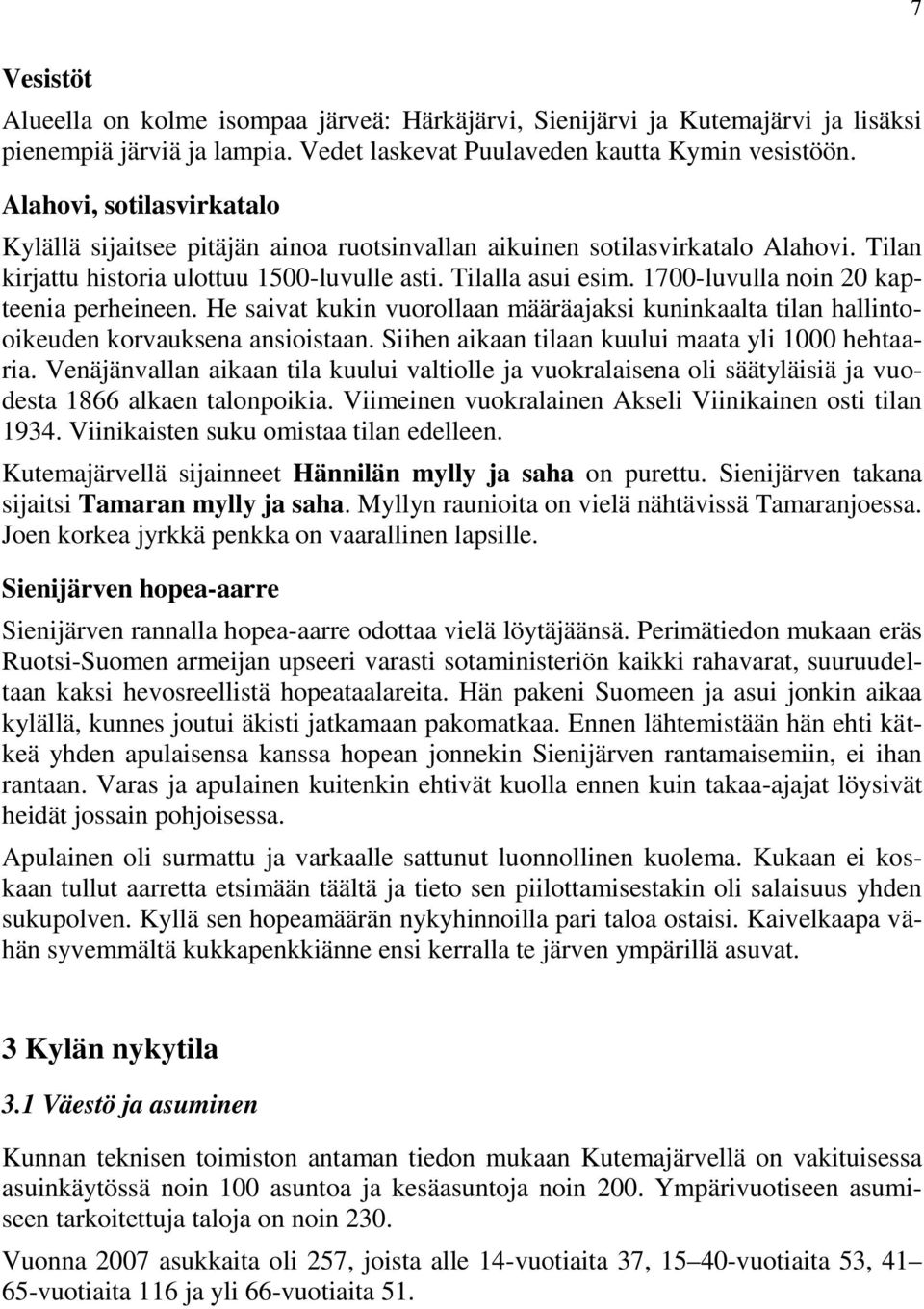 1700-luvulla noin 20 kapteenia perheineen. He saivat kukin vuorollaan määräajaksi kuninkaalta tilan hallintooikeuden korvauksena ansioistaan. Siihen aikaan tilaan kuului maata yli 1000 hehtaaria.