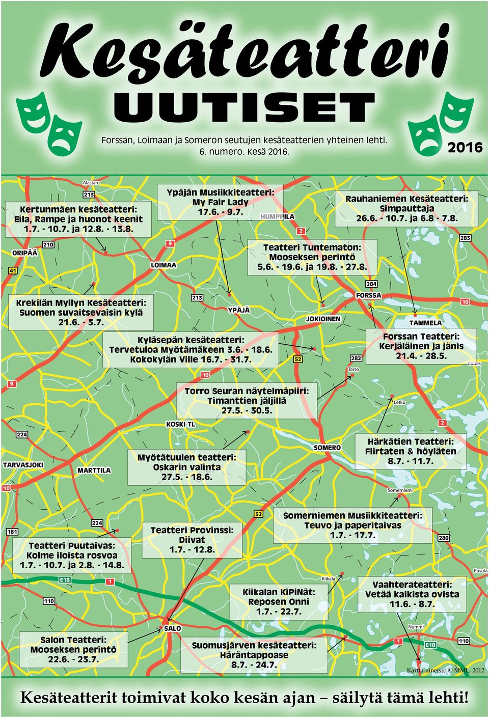 7. ja 6.8-7.8. 283 9 Krekilän Myllyn Kesäteatteri: Suomen suvaitsevaisin kylä 21.6. - 3.7. 213 10 YPÄJÄ Kyläsepän kesäteatteri: Tervetuloa Myötämäkeen 3.6. - 18.6. Kokokylän Ville 16.7. - 31.7. KOSKI TL 52 Torro Seuran näytelmäpiiri: Timanttien jäljillä 27.