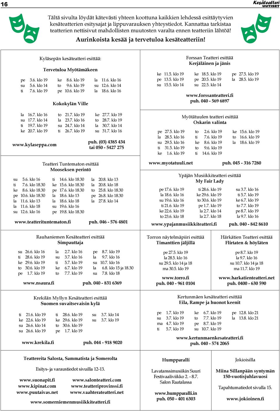 klo 19 su 5.6. klo 14 ti 7.6. klo 19 Kyläsepän kesäteatteri esittää: Tervetuloa Myötämäkeen ke 8.6. klo 19 to 9.6. klo 19 pe 10.6. klo 19 Kokokylän Ville la 11.6. klo 16 su 12.6. klo 14 la 18.6. klo 16 ke 11.