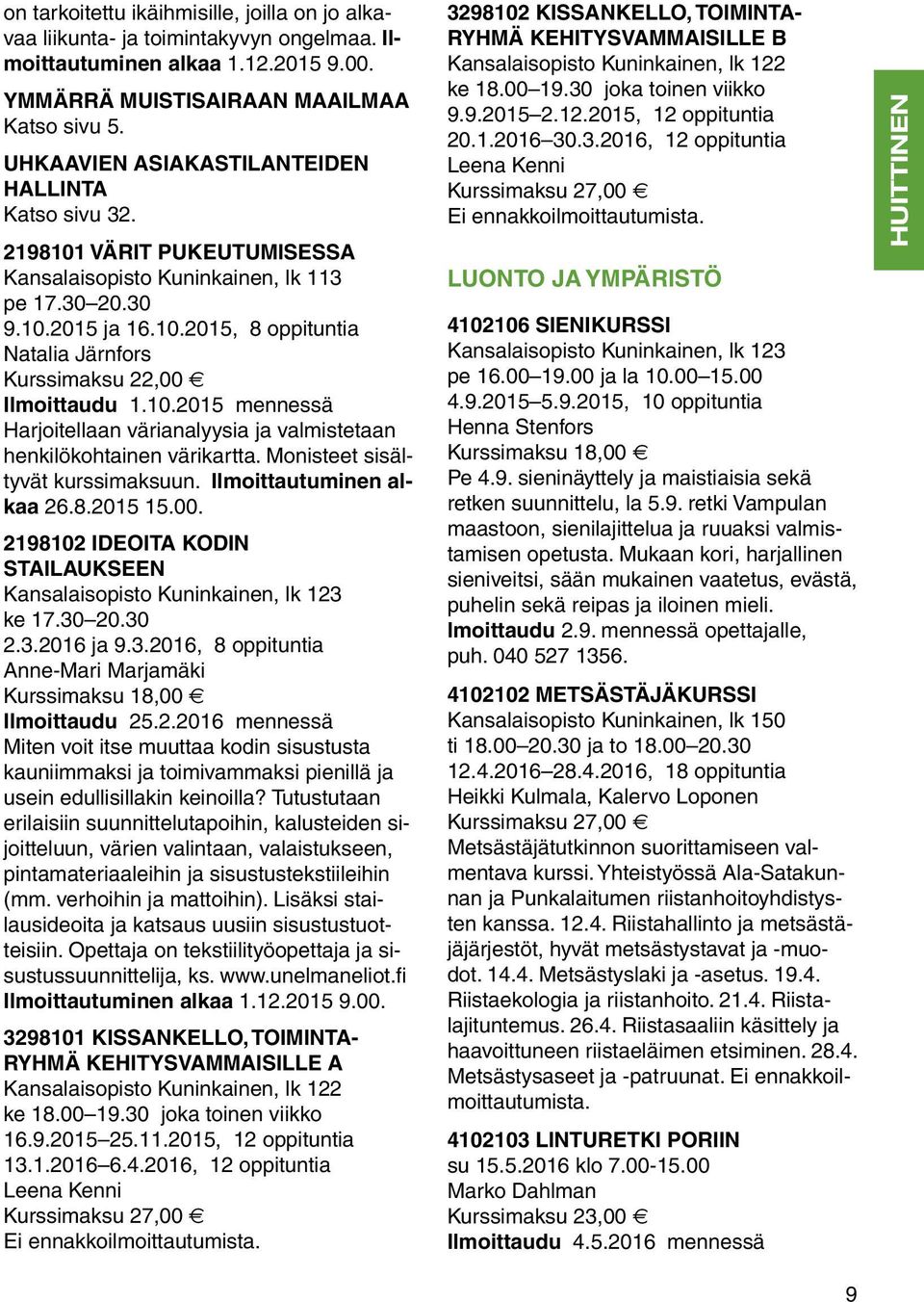 10.2015 mennessä Harjoitellaan värianalyysia ja valmistetaan henkilökohtainen värikartta. Monisteet sisältyvät kurssimaksuun. Ilmoittautuminen alkaa 26.8.2015 15.00.