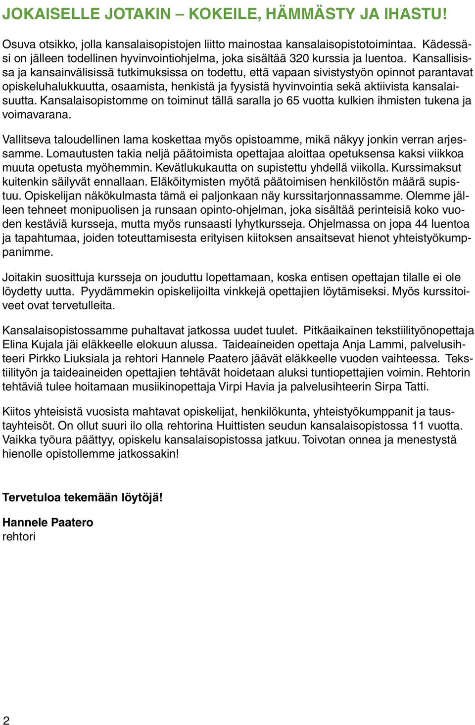 Kansallisissa ja kansainvälisissä tutkimuksissa on todettu, että vapaan sivistystyön opinnot parantavat opiskeluhalukkuutta, osaamista, henkistä ja fyysistä hyvinvointia sekä aktiivista