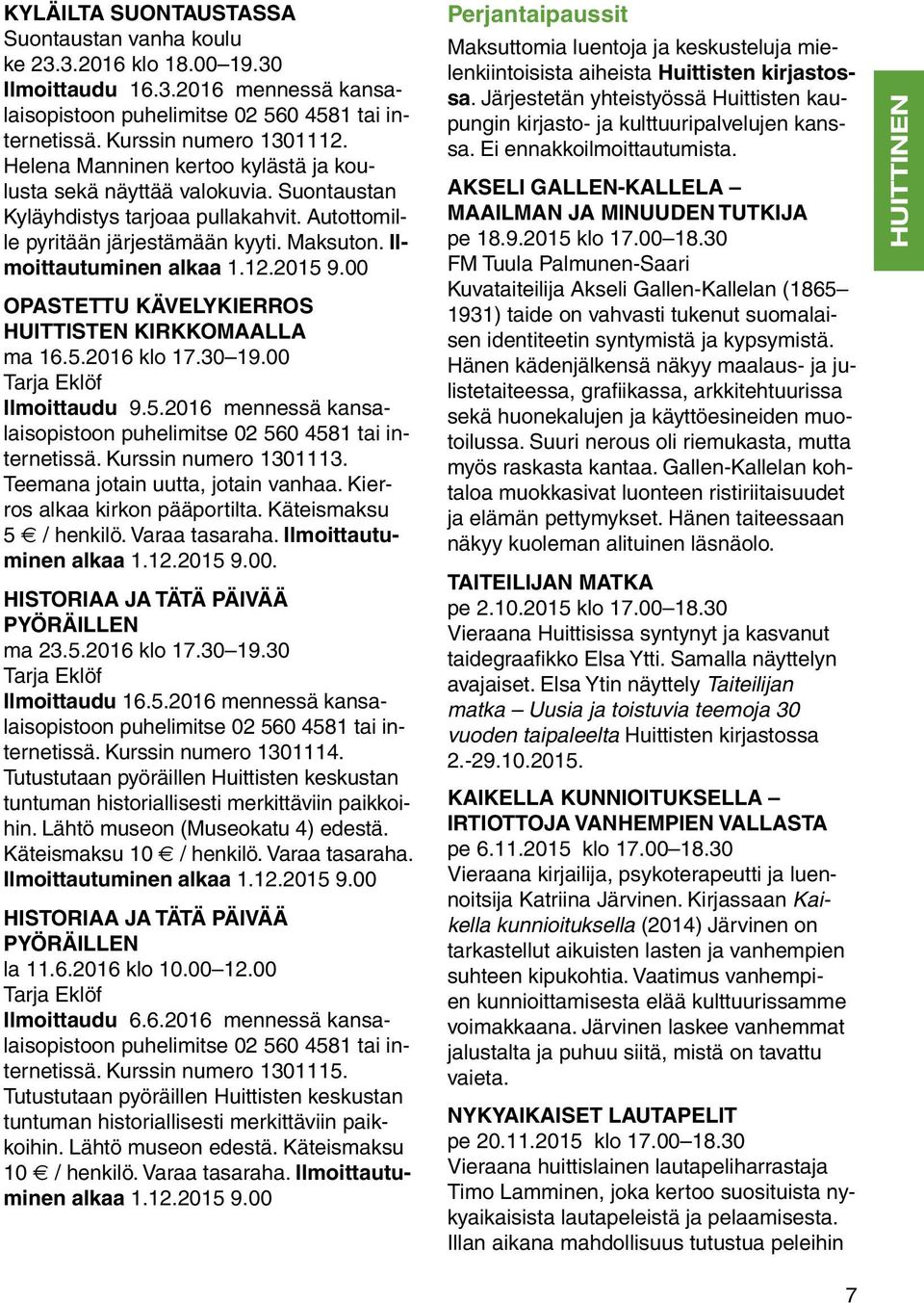 00 OPASTETTU KÄVELYKIERROS HUITTISTEN KIRKKOMAALLA ma 16.5.2016 klo 17.30 19.00 Tarja Eklöf Ilmoittaudu 9.5.2016 mennessä kansalaisopistoon puhelimitse 02 560 4581 tai internetissä.