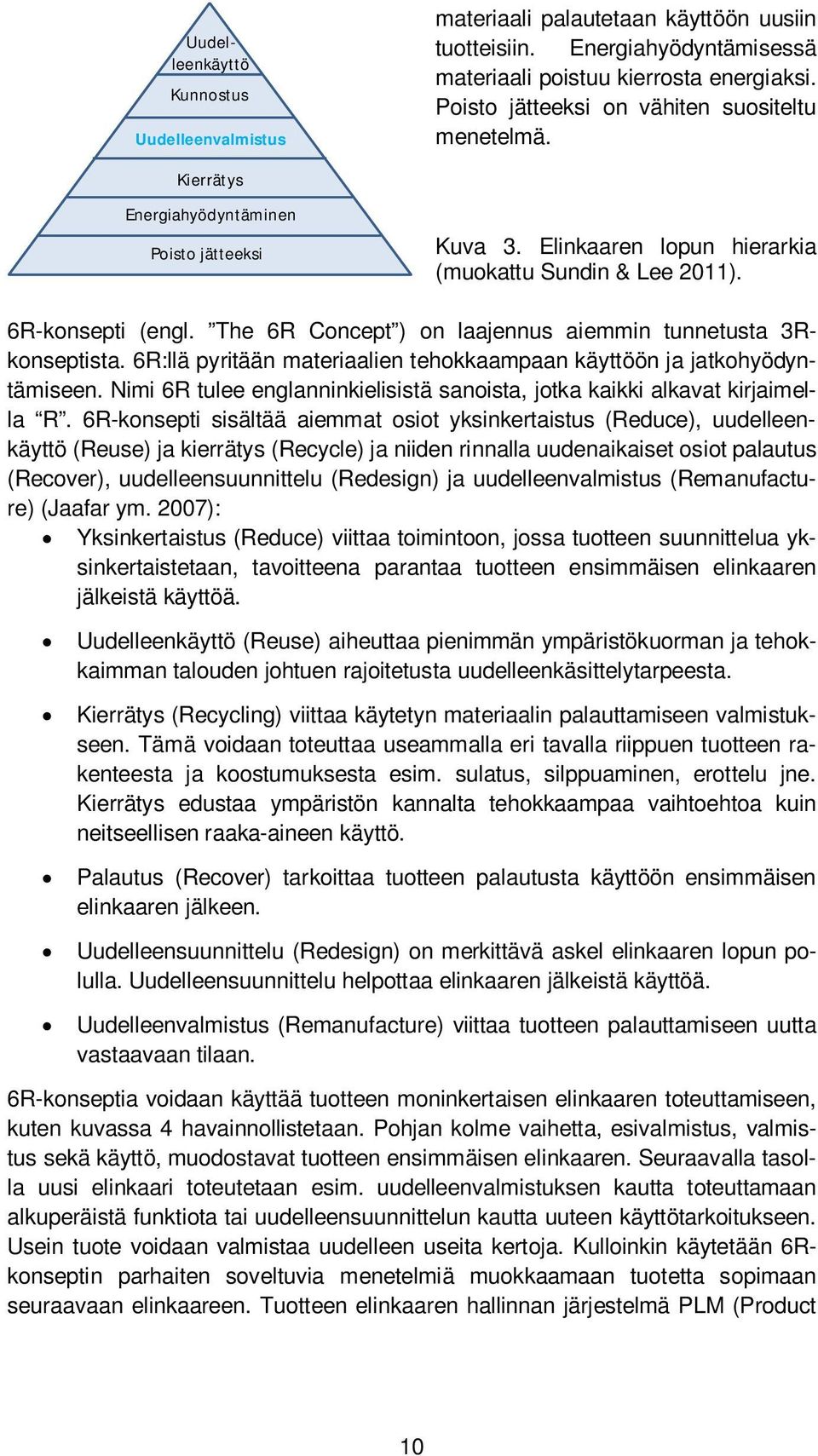 The 6R Concept ) on laajennus aiemmin tunnetusta 3Rkonseptista. 6R:llä pyritään materiaalien tehokkaampaan käyttöön ja jatkohyödyntämiseen.