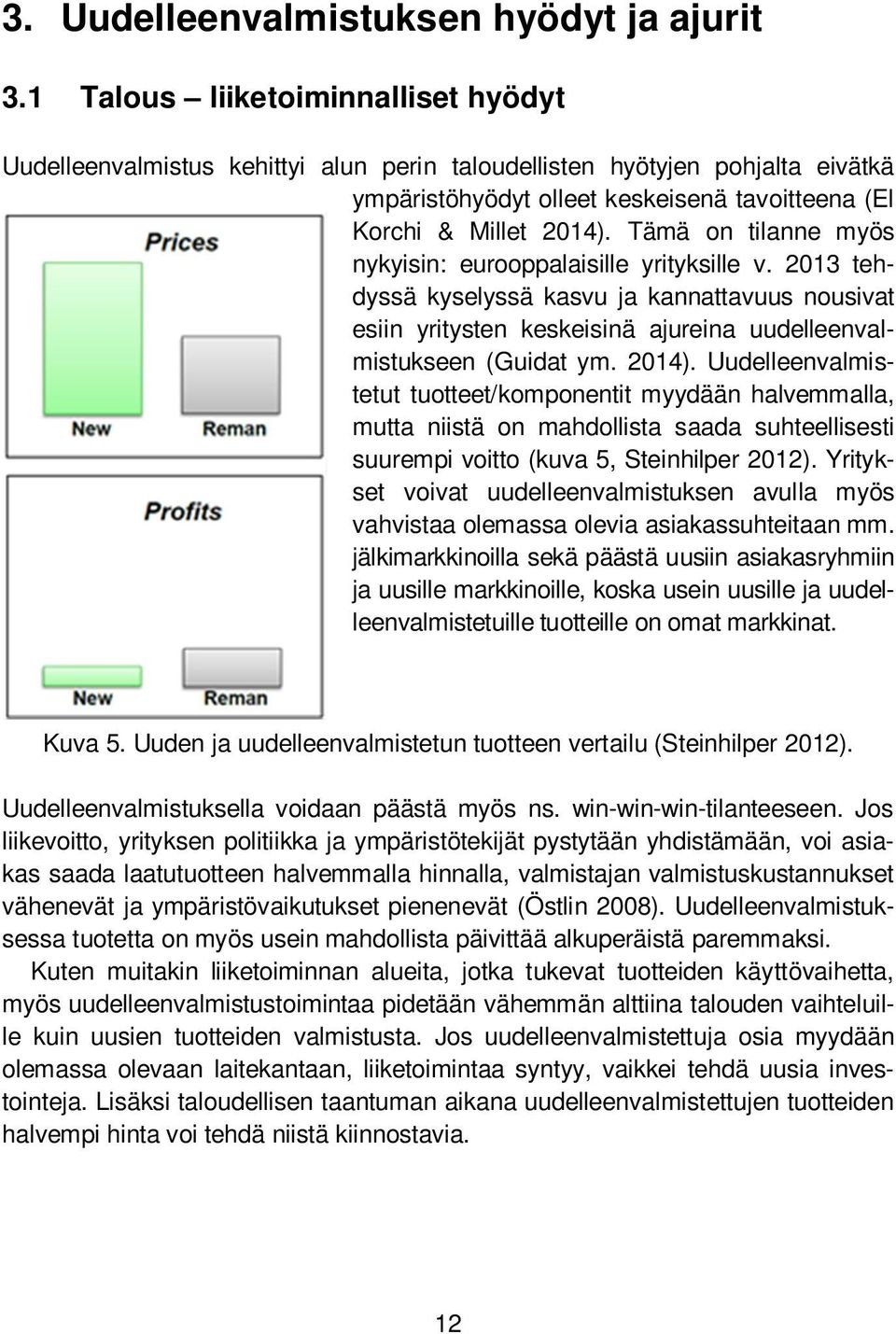 Tämä on tilanne myös nykyisin: eurooppalaisille yrityksille v. 2013 tehdyssä kyselyssä kasvu ja kannattavuus nousivat esiin yritysten keskeisinä ajureina uudelleenvalmistukseen (Guidat ym. 2014).