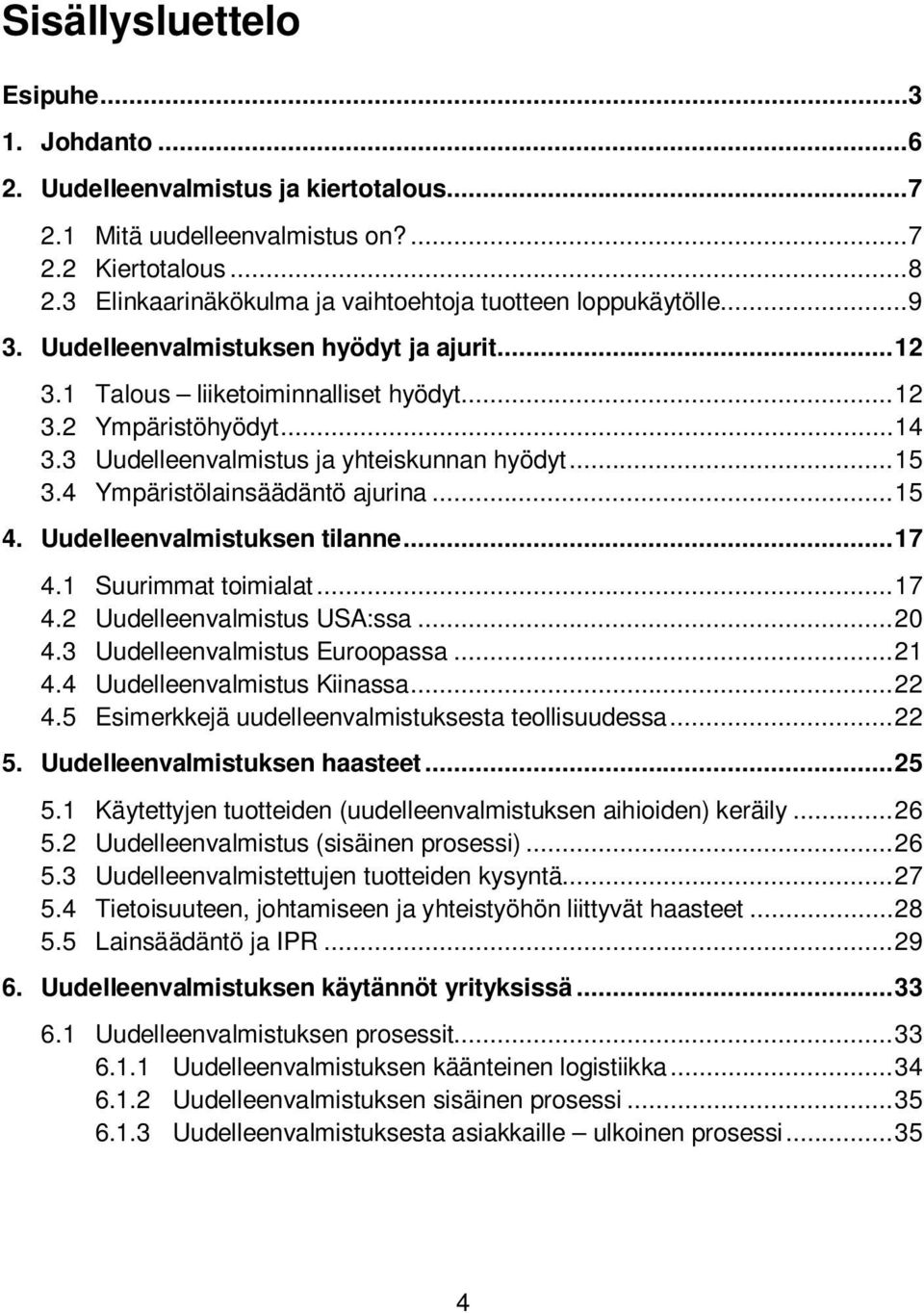 3 Uudelleenvalmistus ja yhteiskunnan hyödyt... 15 3.4 Ympäristölainsäädäntö ajurina... 15 4. Uudelleenvalmistuksen tilanne... 17 4.1 Suurimmat toimialat... 17 4.2 Uudelleenvalmistus USA:ssa... 20 4.