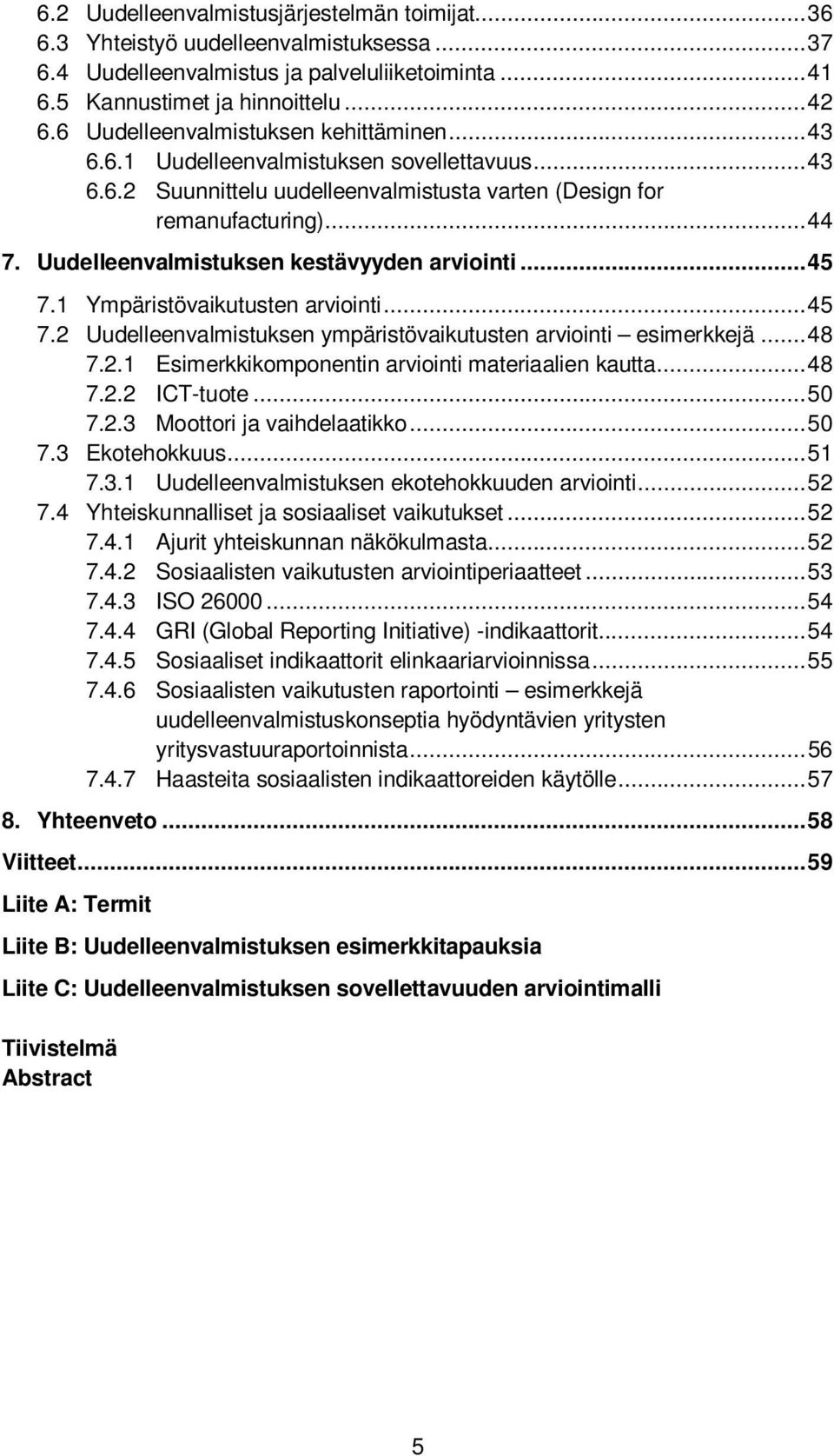 Uudelleenvalmistuksen kestävyyden arviointi... 45 7.1 Ympäristövaikutusten arviointi... 45 7.2 Uudelleenvalmistuksen ympäristövaikutusten arviointi esimerkkejä... 48 7.2.1 Esimerkkikomponentin arviointi materiaalien kautta.