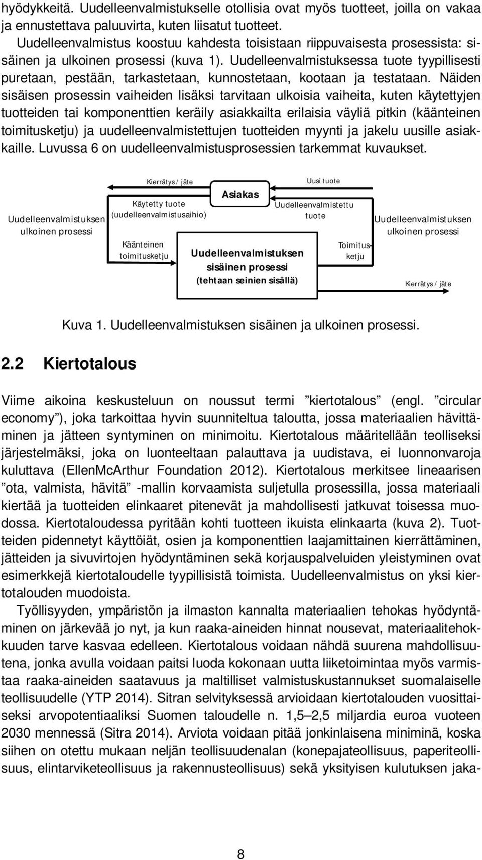 Uudelleenvalmistuksessa tuote tyypillisesti puretaan, pestään, tarkastetaan, kunnostetaan, kootaan ja testataan.