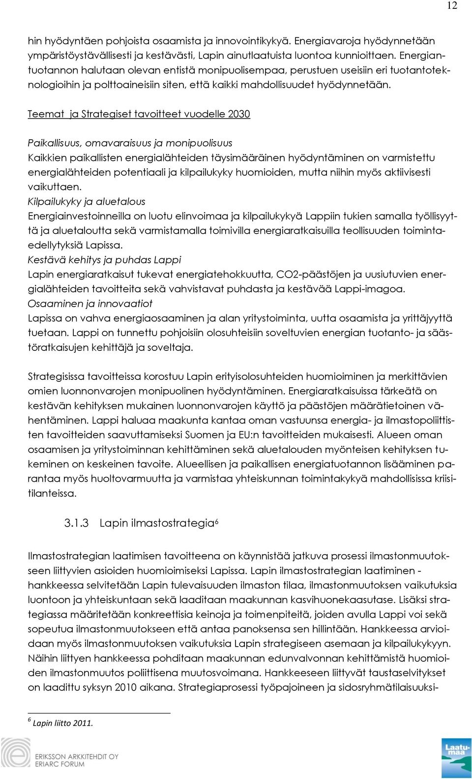 Teemat ja Strategiset tavoitteet vuodelle 2030 Paikallisuus, omavaraisuus ja monipuolisuus Kaikkien paikallisten energialähteiden täysimääräinen hyödyntäminen on varmistettu energialähteiden