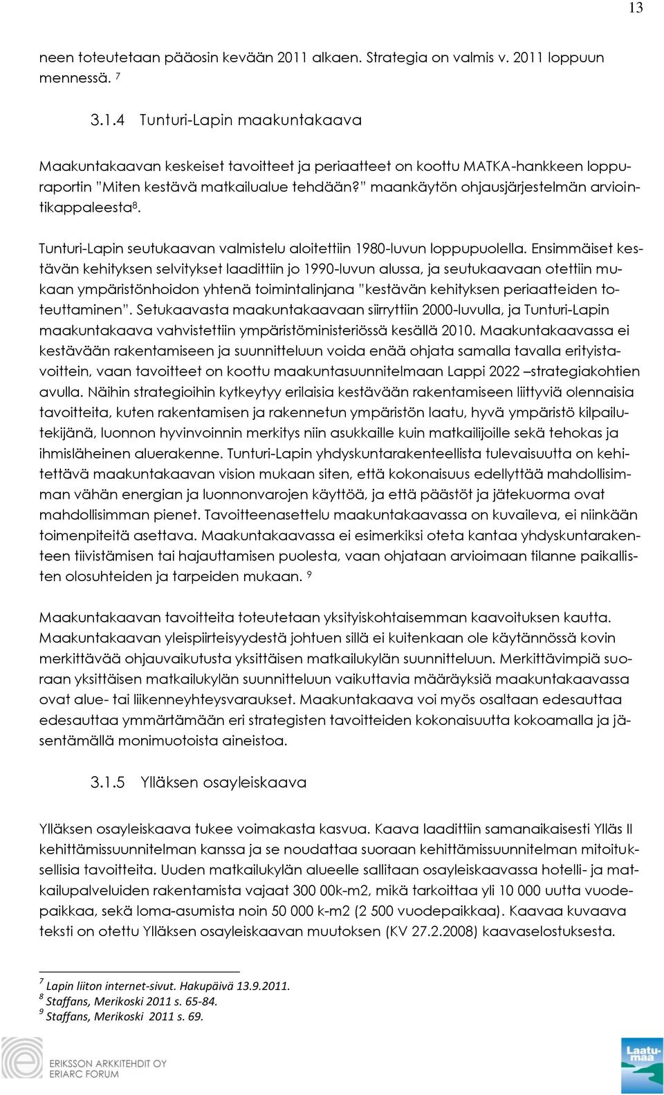 Ensimmäiset kestävän kehityksen selvitykset laadittiin jo 1990-luvun alussa, ja seutukaavaan otettiin mukaan ympäristönhoidon yhtenä toimintalinjana kestävän kehityksen periaatteiden toteuttaminen.