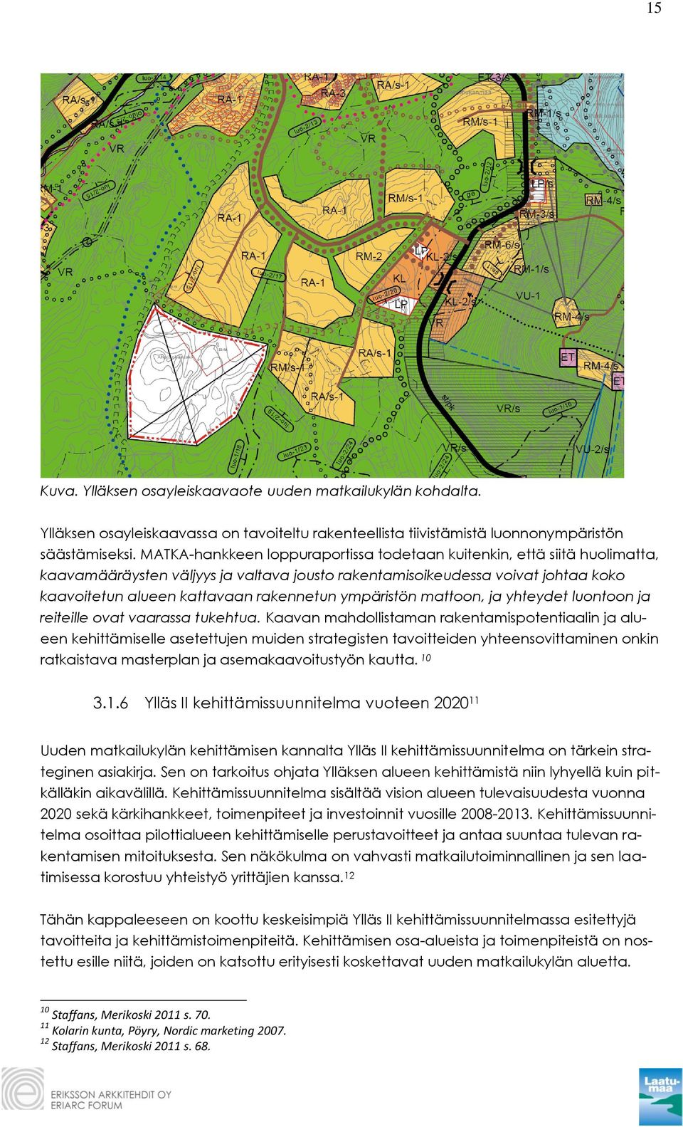 ympäristön mattoon, ja yhteydet luontoon ja reiteille ovat vaarassa tukehtua.