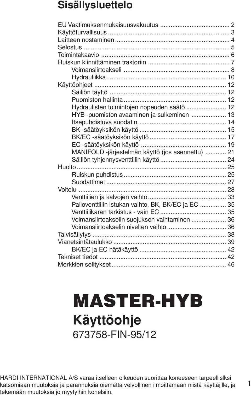 .. 13 Itsepuhdistuva suodatin... 14 BK -säätöyksikön käyttö... 15 BK/EC -säätöyksikön käyttö... 17 EC -säätöyksikön käyttö... 19 MANIFOLD -järjestelmän käyttö (jos asennettu).