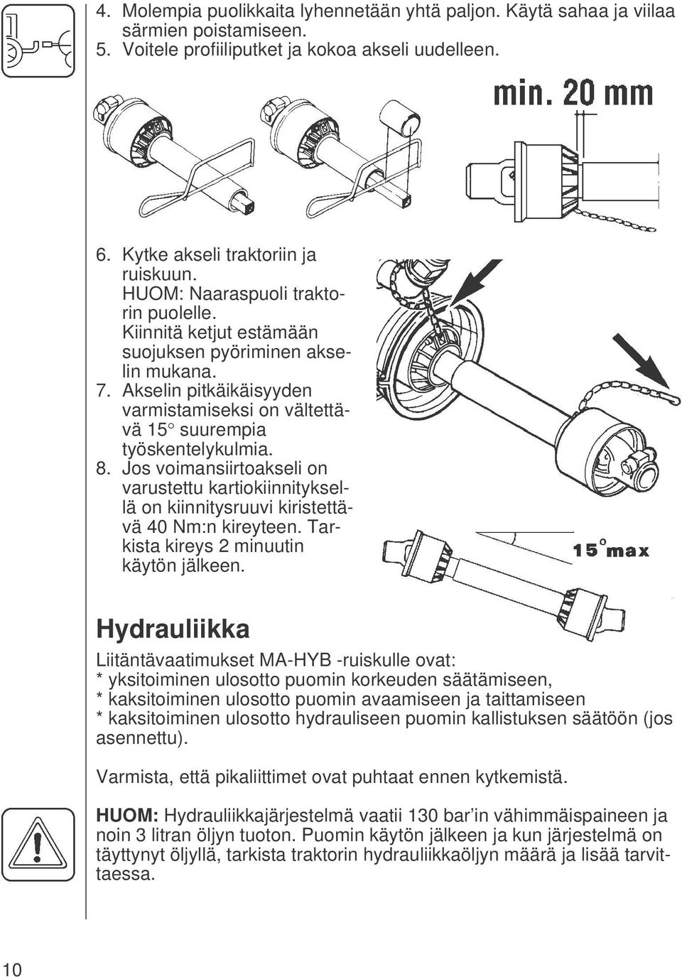 Jos voimansiirtoakseli on varustettu kartiokiinnityksellä on kiinnitysruuvi kiristettävä 40 Nm:n kireyteen. Tarkista kireys 2 minuutin käytön jälkeen.