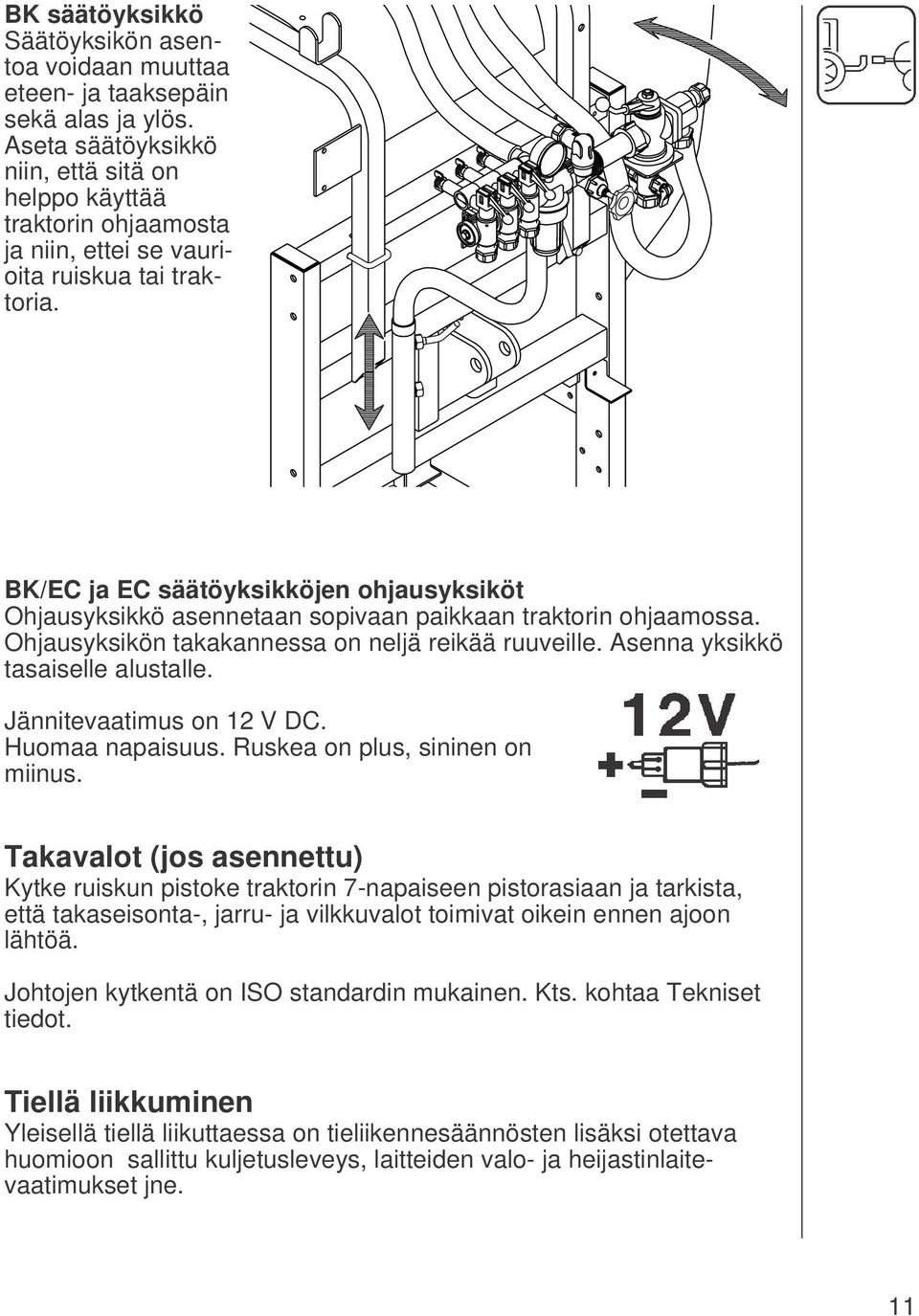 BK/EC ja EC säätöyksikköjen ohjausyksiköt Ohjausyksikkö asennetaan sopivaan paikkaan traktorin ohjaamossa. Ohjausyksikön takakannessa on neljä reikää ruuveille. Asenna yksikkö tasaiselle alustalle.