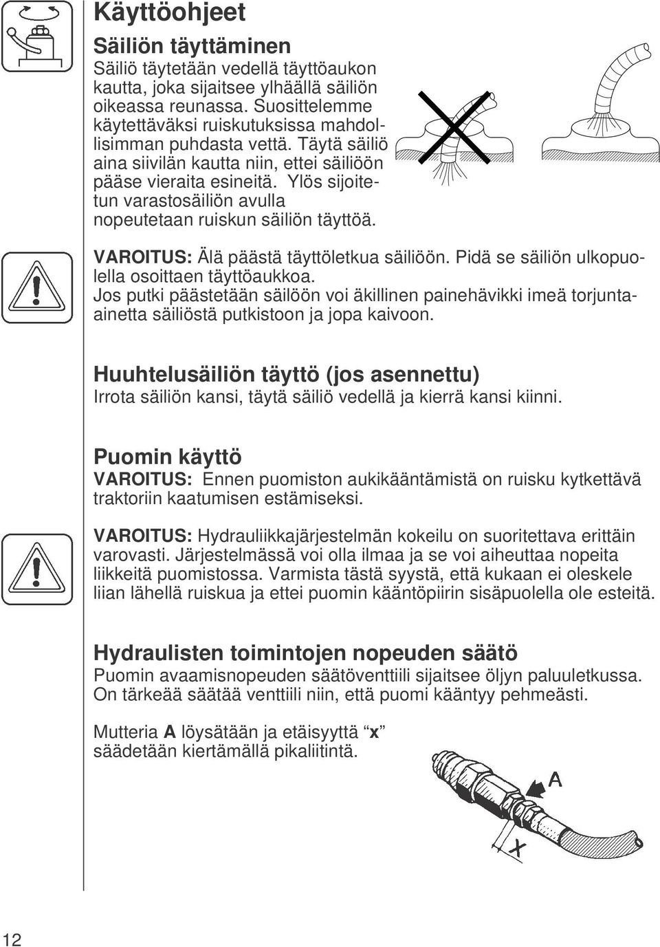 Ylös sijoitetun varastosäiliön avulla nopeutetaan ruiskun säiliön täyttöä. VAROITUS: Älä päästä täyttöletkua säiliöön. Pidä se säiliön ulkopuolella osoittaen täyttöaukkoa.