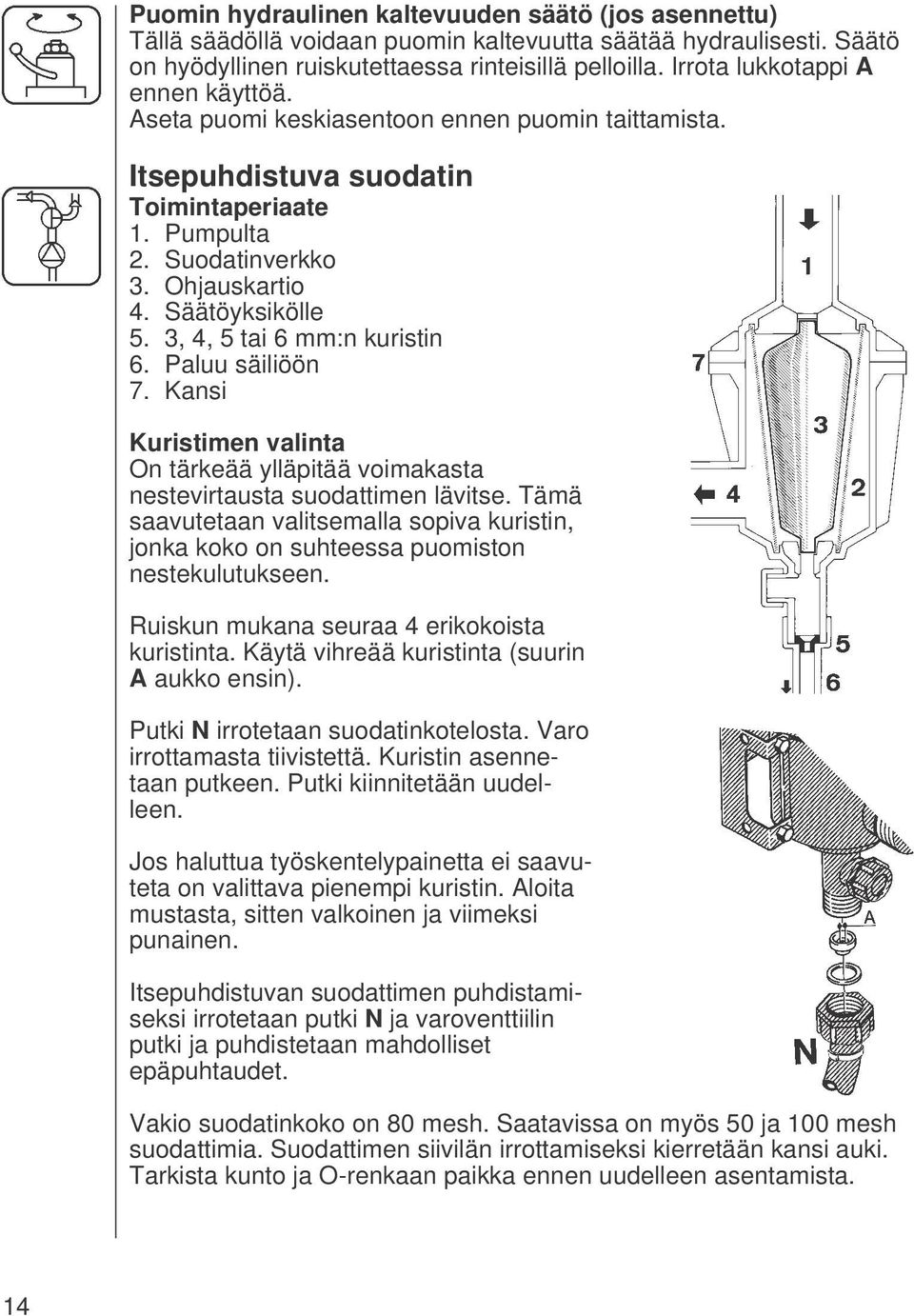 3, 4, 5 tai 6 mm:n kuristin 6. Paluu säiliöön 7. Kansi Kuristimen valinta On tärkeää ylläpitää voimakasta nestevirtausta suodattimen lävitse.