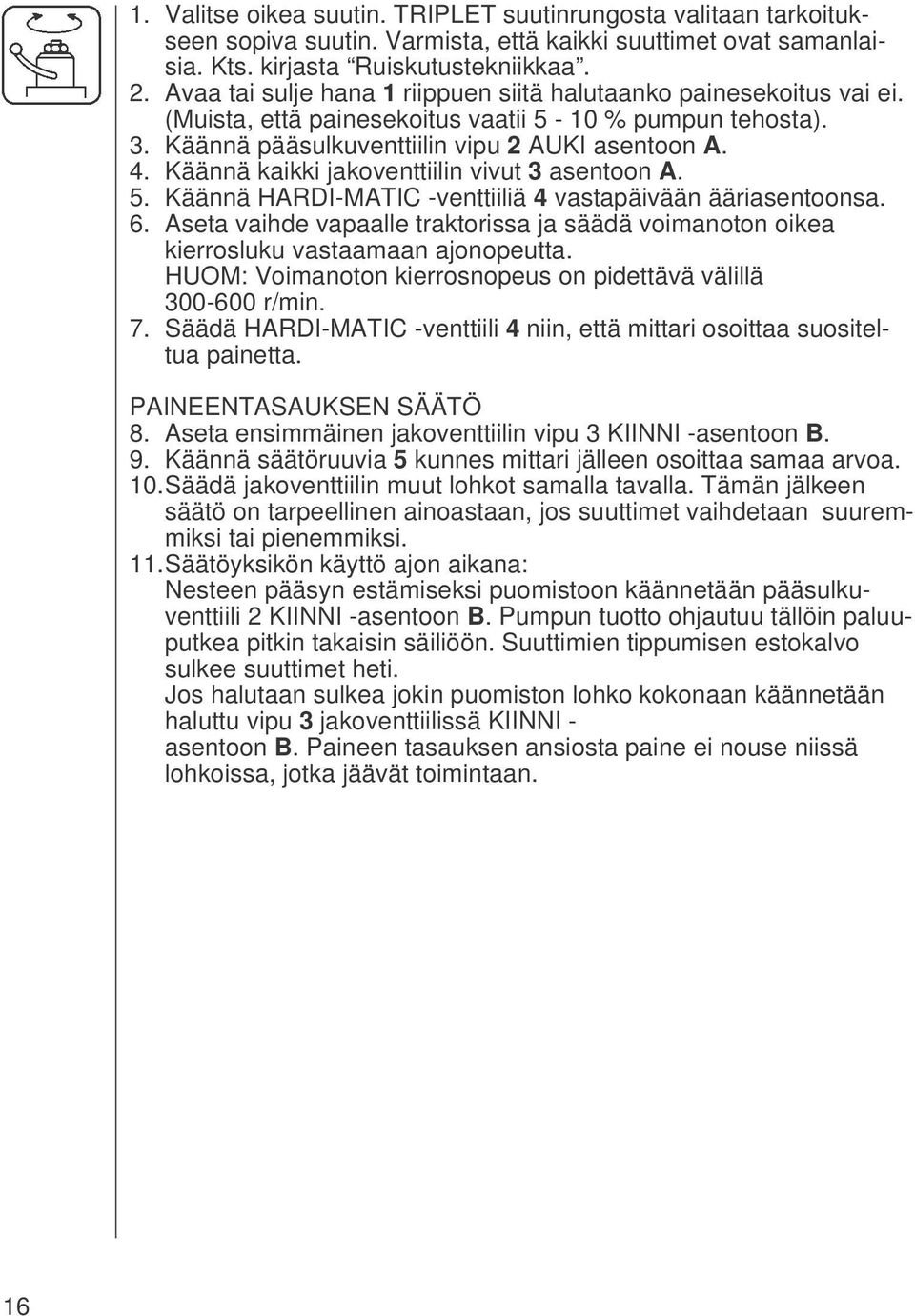 Käännä kaikki jakoventtiilin vivut 3 asentoon A. 5. Käännä HARDI-MATIC -venttiiliä 4 vastapäivään ääriasentoonsa. 6.