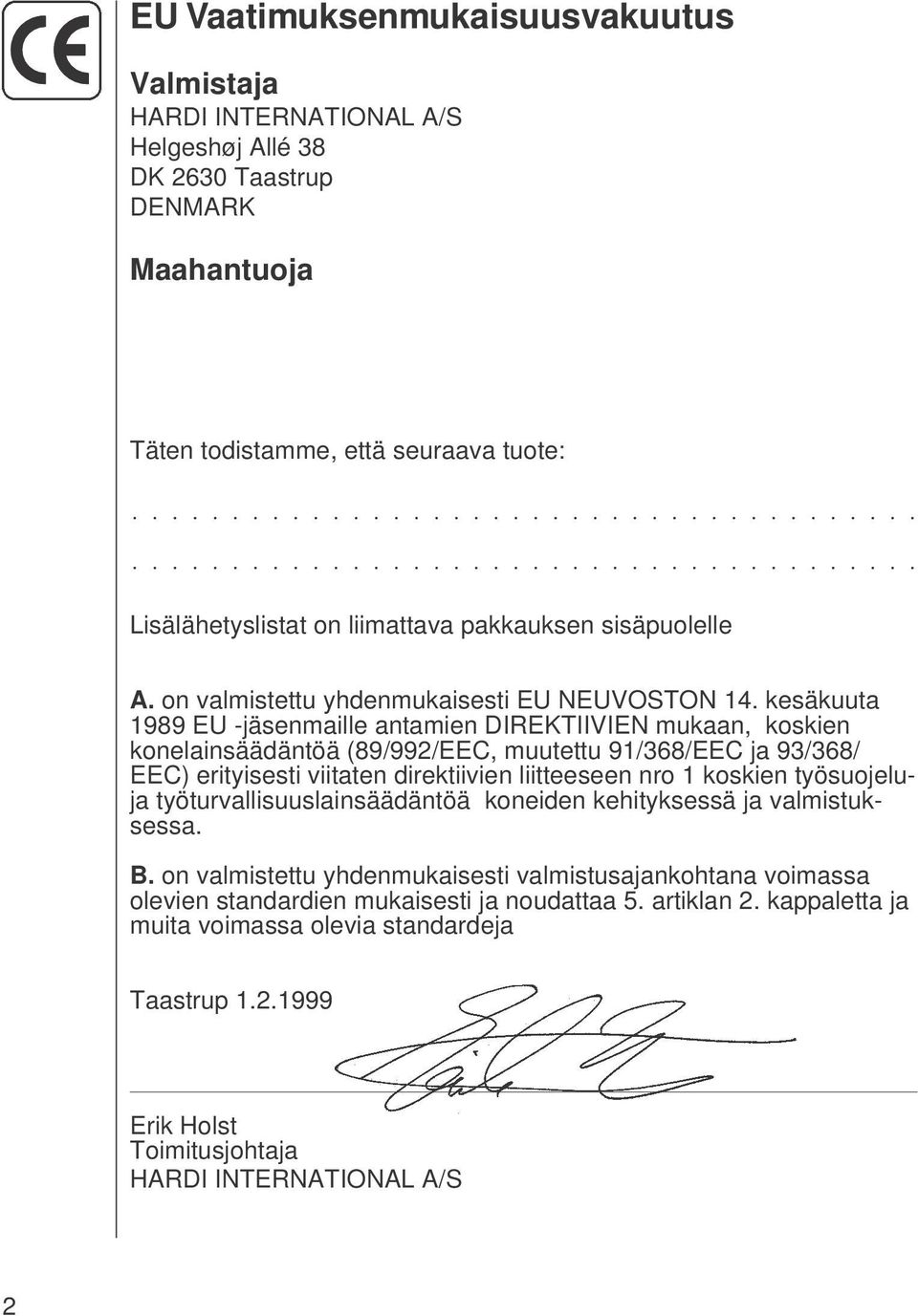 kesäkuuta 1989 EU -jäsenmaille antamien DIREKTIIVIEN mukaan, koskien konelainsäädäntöä (89/992/EEC, muutettu 91/368/EEC ja 93/368/ EEC) erityisesti viitaten direktiivien liitteeseen nro 1 koskien