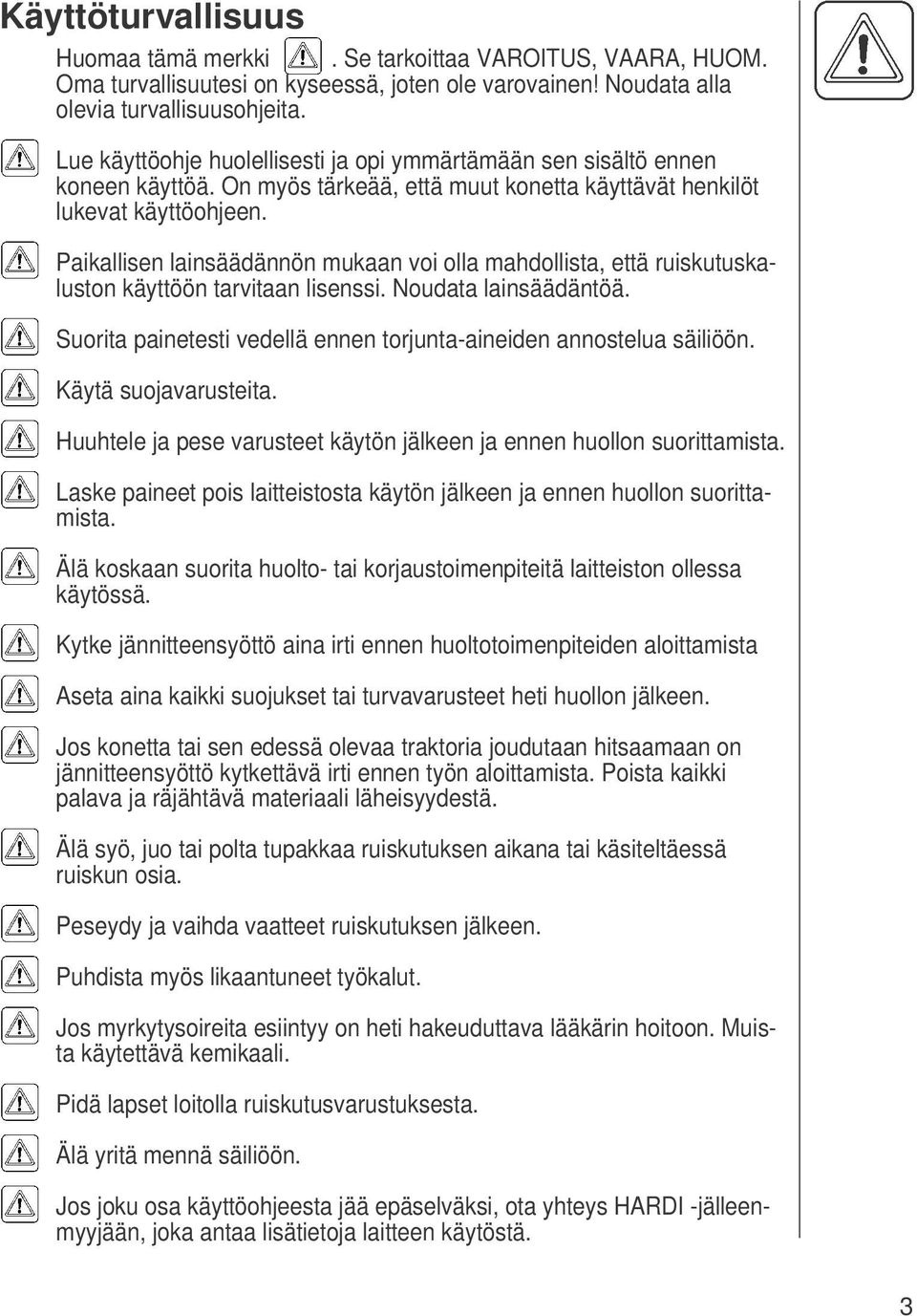 Paikallisen lainsäädännön mukaan voi olla mahdollista, että ruiskutuskaluston käyttöön tarvitaan lisenssi. Noudata lainsäädäntöä.