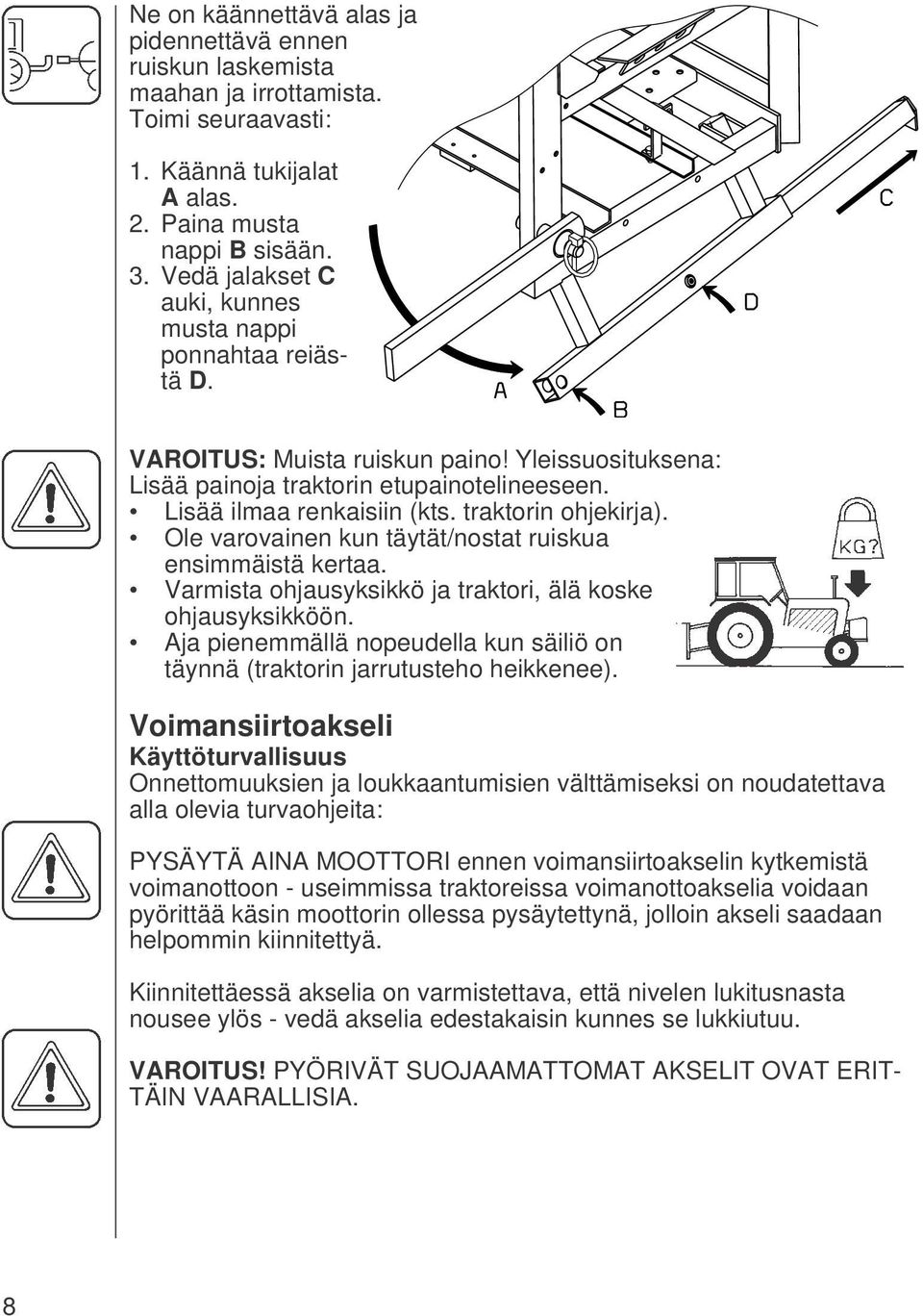 traktorin ohjekirja). Ole varovainen kun täytät/nostat ruiskua ensimmäistä kertaa. Varmista ohjausyksikkö ja traktori, älä koske ohjausyksikköön.