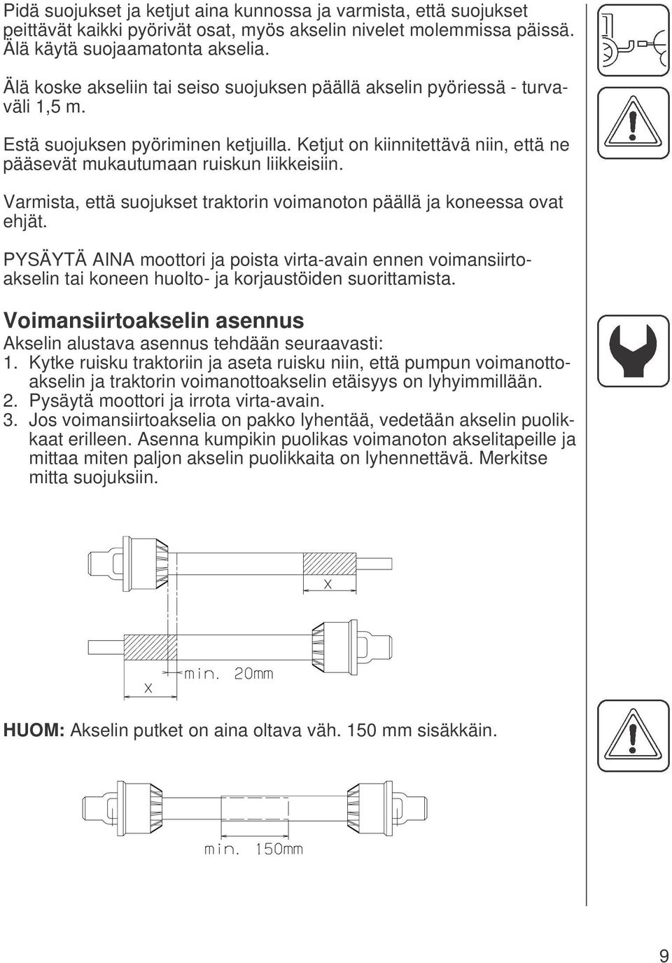 Varmista, että suojukset traktorin voimanoton päällä ja koneessa ovat ehjät. PYSÄYTÄ AINA moottori ja poista virta-avain ennen voimansiirtoakselin tai koneen huolto- ja korjaustöiden suorittamista.