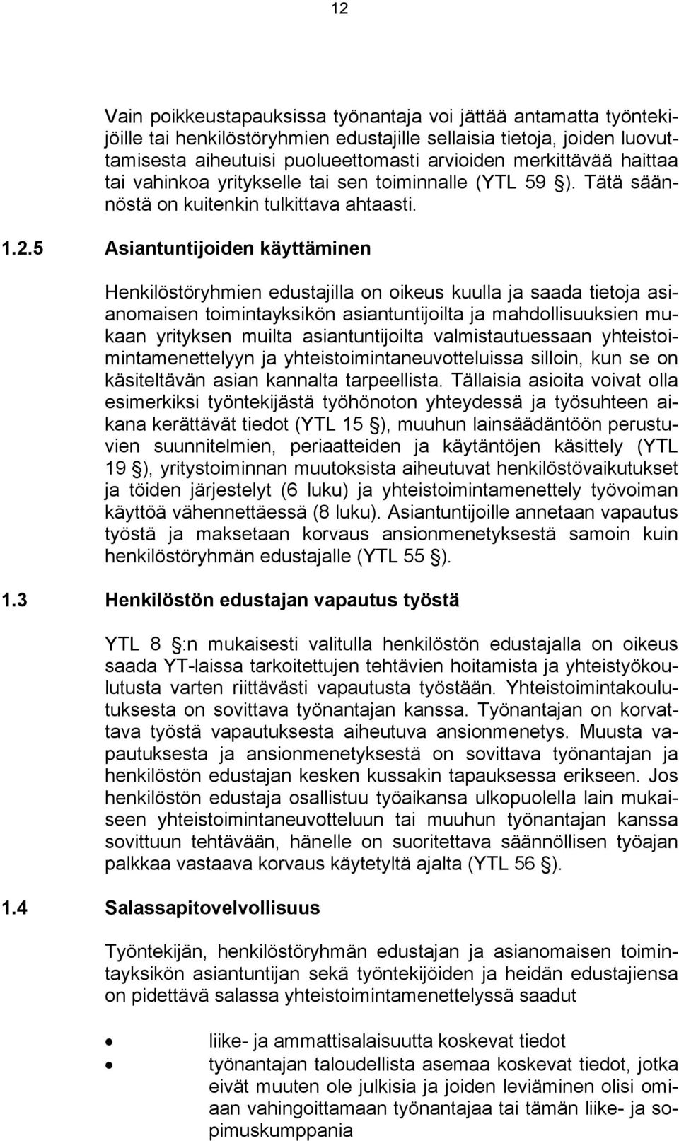 5 Asiantuntijoiden käyttäminen Henkilöstöryhmien edustajilla on oikeus kuulla ja saada tietoja asianomaisen toimintayksikön asiantuntijoilta ja mahdollisuuksien mukaan yrityksen muilta